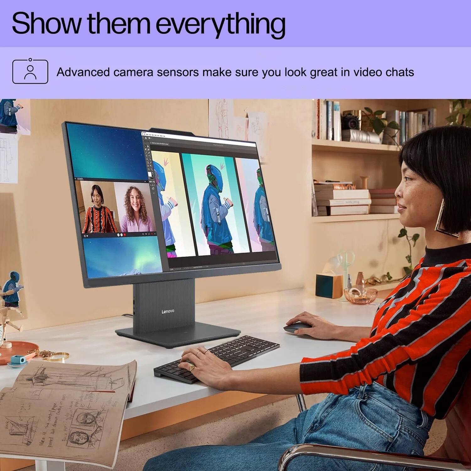 Show them everything

Advanced camera sensors make sure you look great in video chats
