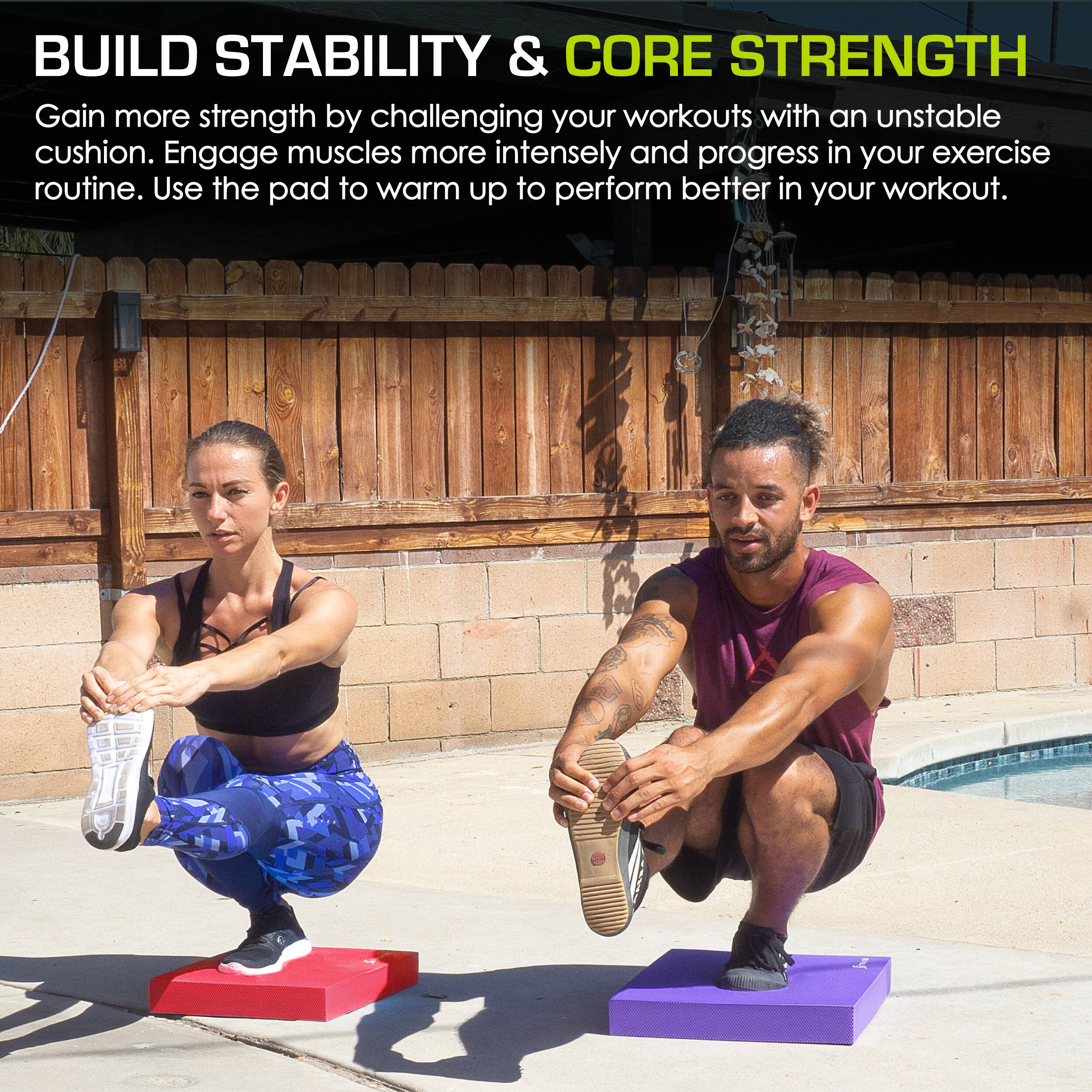 BUILD STABILITY & CORE STRENGTH
Gain more strength by challenging your workouts with an unstable cushion. Engage muscles more intensely and progress in your exercise routine. Use the pad to warm up to perform better in your workout.