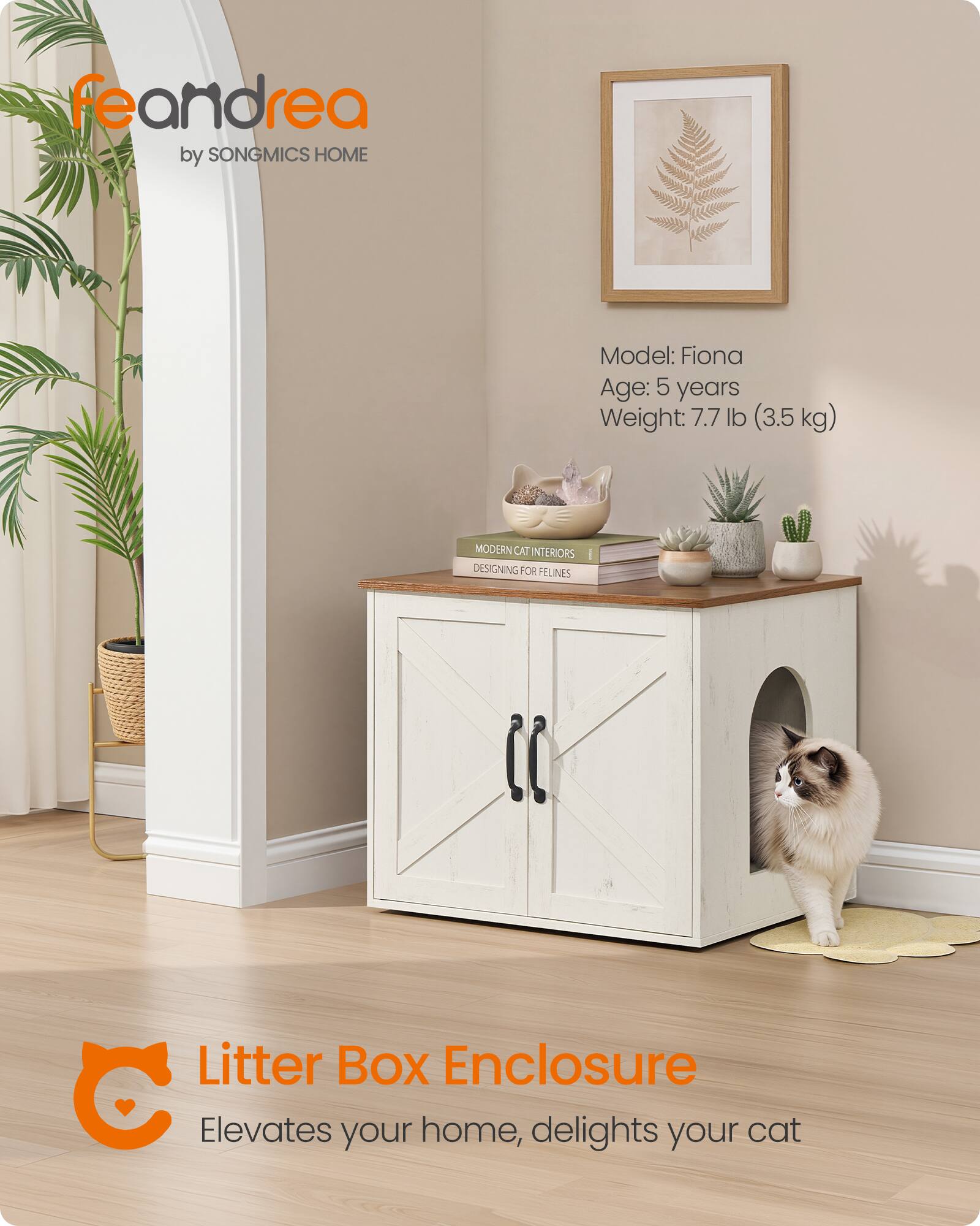 feandrea by SONGMICS HOME

Model: Fiona  
Age: 5 years  
Weight: 7.7 lb (3.5 kg)

MODERN CAT INTERIORS | DESIGNING FOR FELINES

Litter Box Enclosure  
Elevates your home, delights your cat