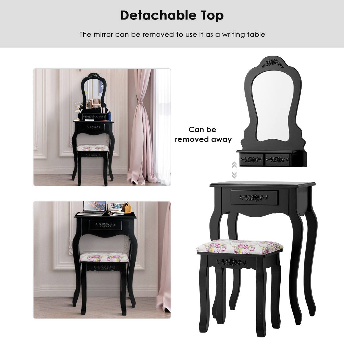 Detachable Top  
The mirror can be removed to use it as a writing table.  
Can be removed away