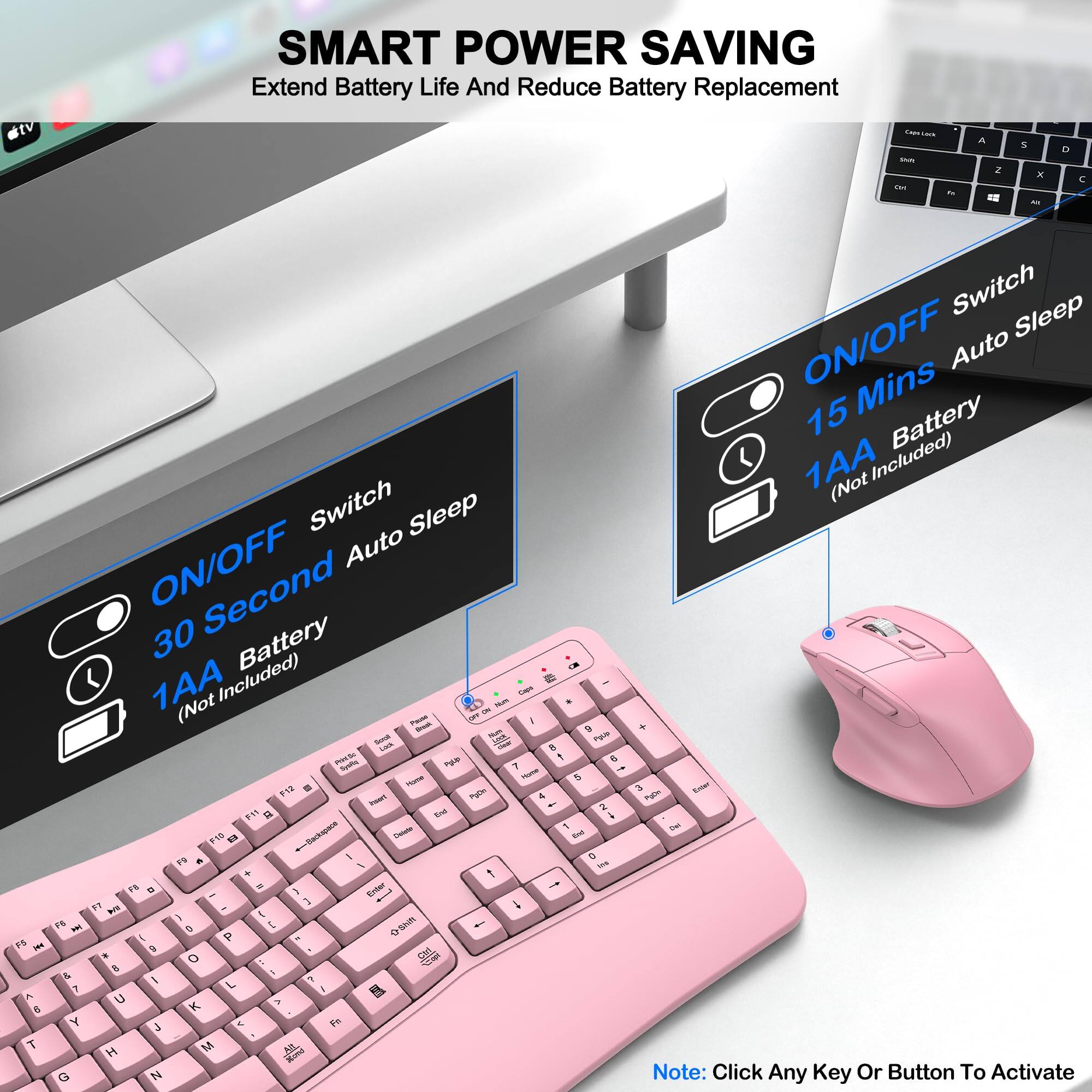 SMART POWER SAVING  
Extend Battery Life And Reduce Battery Replacement  

- ON/OFF Switch  
  - 30 Second Auto Sleep  
  - 1AA Battery (Not Included)  

- ON/OFF Switch  
  - 15 Mins Auto Sleep  
  - 1AA Battery (Not Included)  

Note: Click Any Key Or Button To Activate