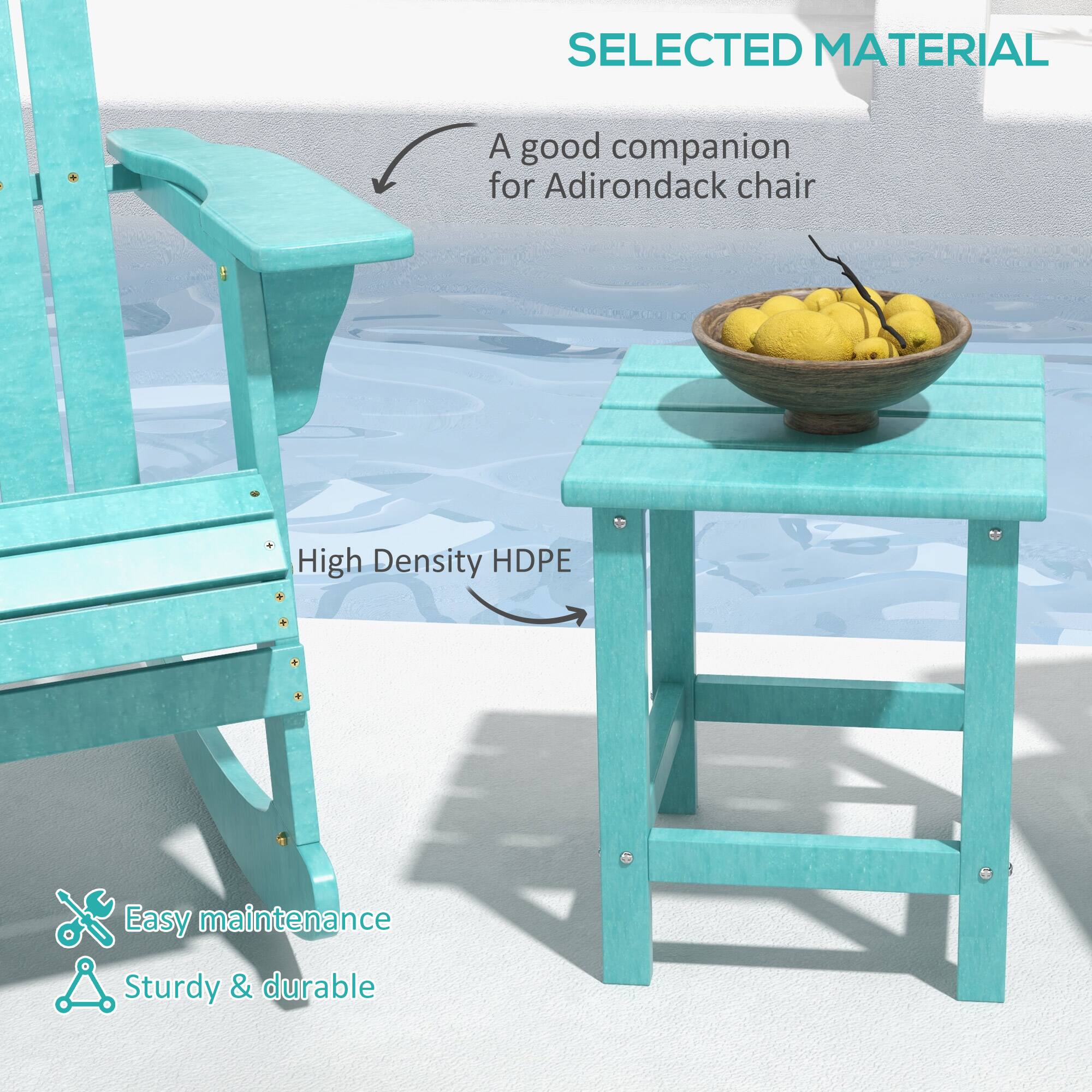 SELECTED MATERIAL

A good companion for Adirondack chair

Easy maintenance

Sturdy & durable