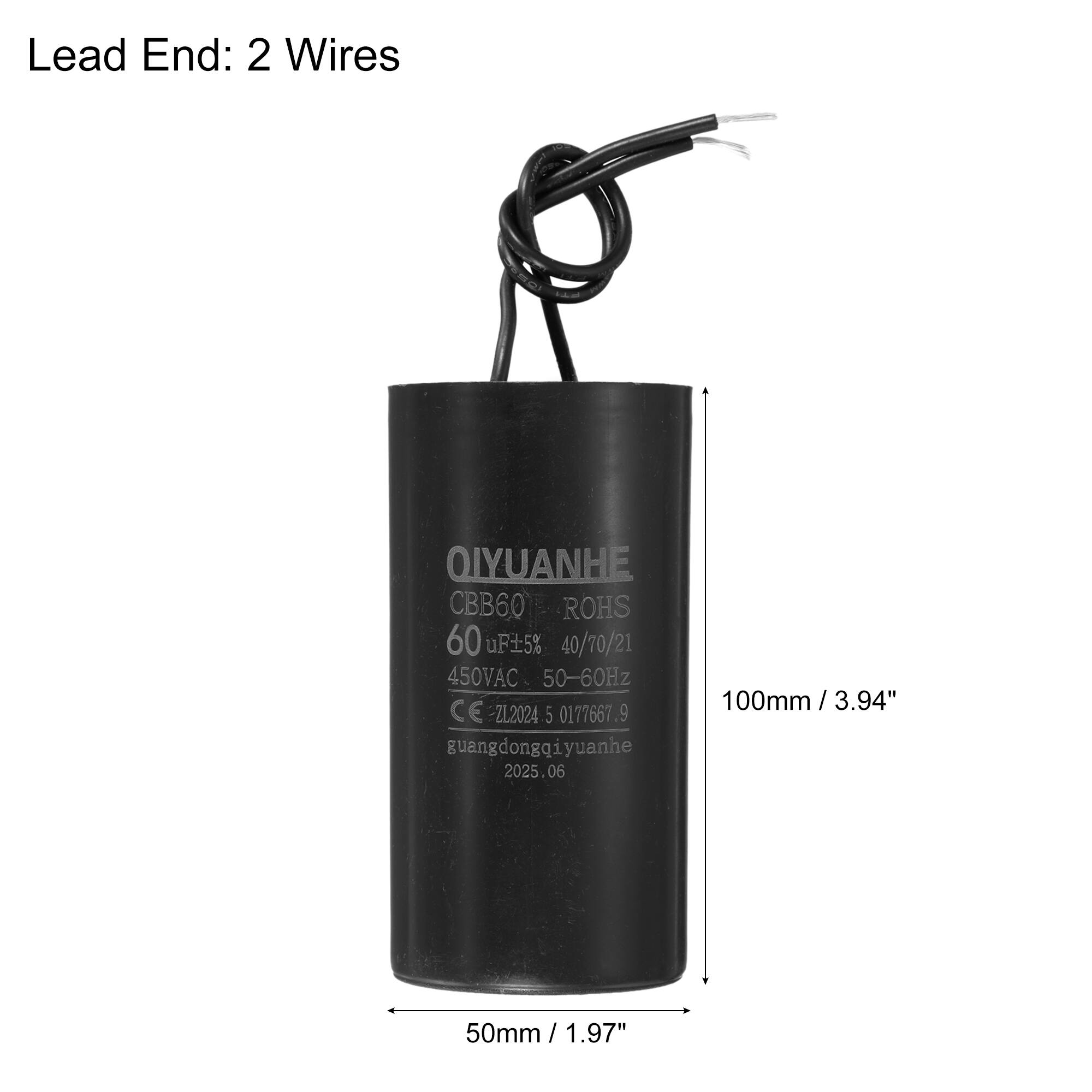Lead End: 2 Wires

QIYUANHE  
CBB60 ROHS  
60 uF ±5%  
40/70/21  
450VAC 50-60Hz  
CE Z1.20245  
guangdongqiyuanhe  
2025.06  
06  
50mm / 1.97"  
100mm / 3.94"