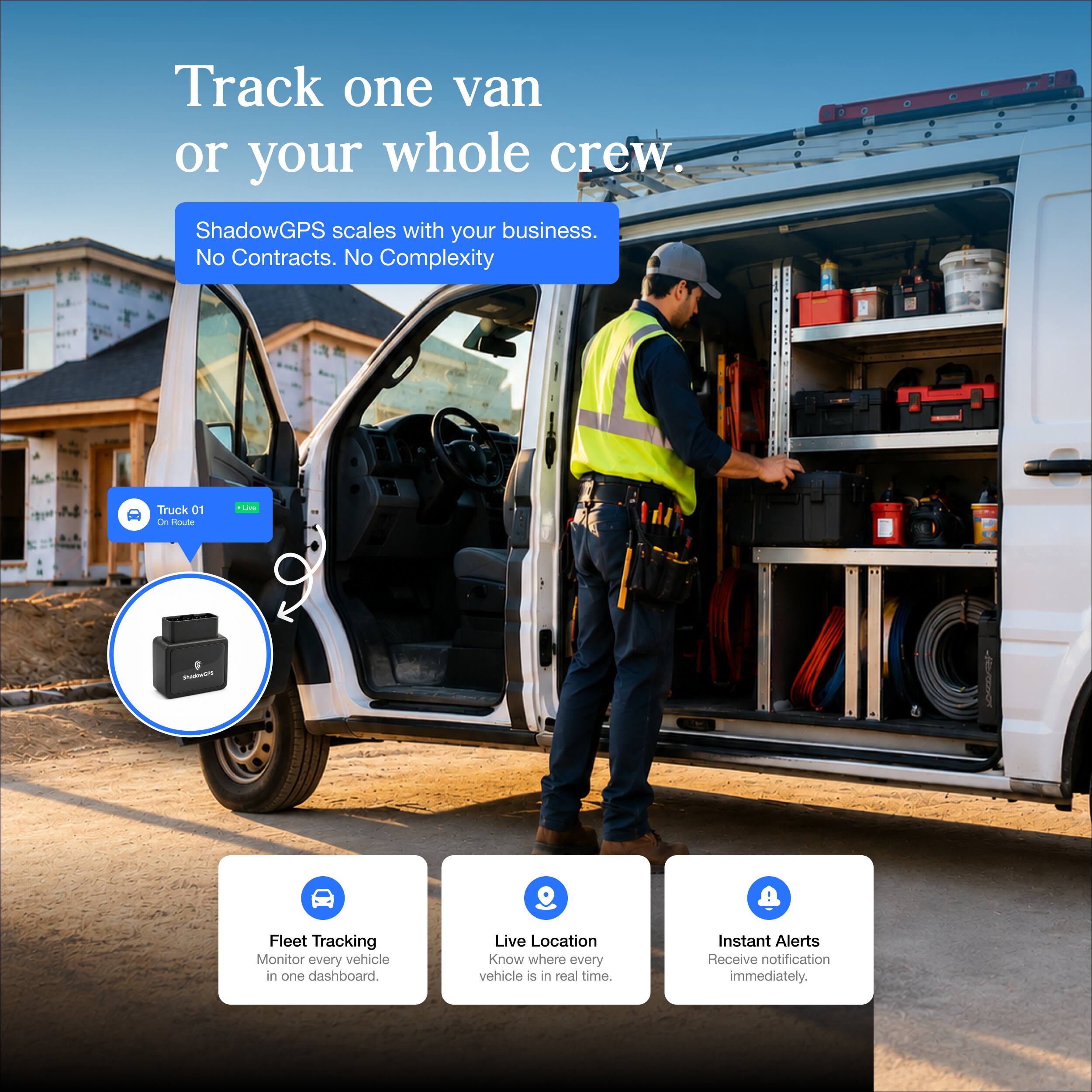 Track one van or your whole crew.

ShadowGPS scales with your business. No Contracts. No Complexity

Truck 01 On Route
Live

Fleet Tracking
Monitor every vehicle in one dashboard.

Live Location
Know where every vehicle is in real time.

Instant Alerts
Receive notification immediately.