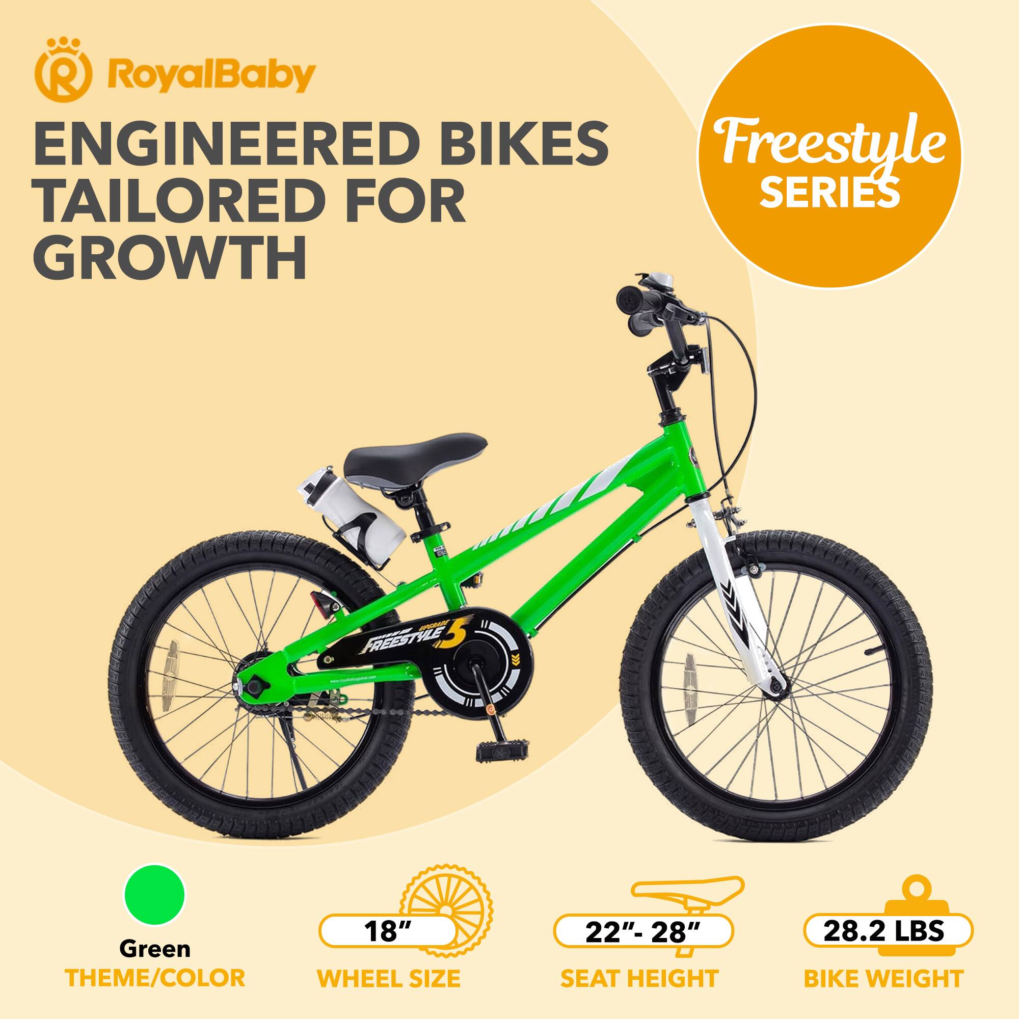 RoyalBaby ENGINEERED BIKES TAILORED FOR GROWTH  
Freestyle SERIES  

Green THEME/COLOR  
18" WHEEL SIZE  
22"- 28" SEAT HEIGHT  
28.2 LBS BIKE WEIGHT