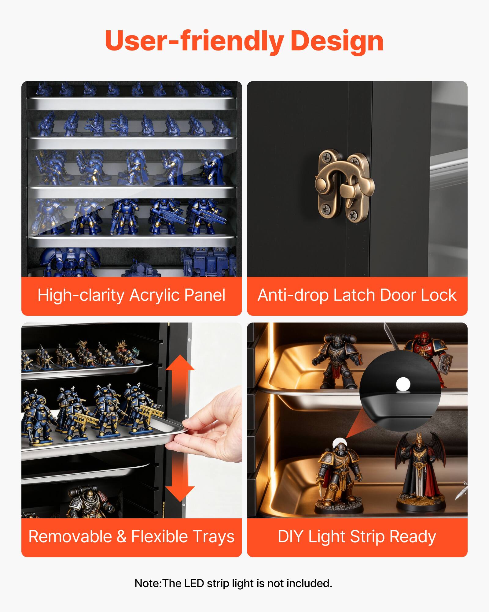 User-friendly Design

- High-clarity Acrylic Panel
- Anti-drop Latch Door Lock
- Removable & Flexible Trays
- DIY Light Strip Ready

Note: The LED strip light is not included.