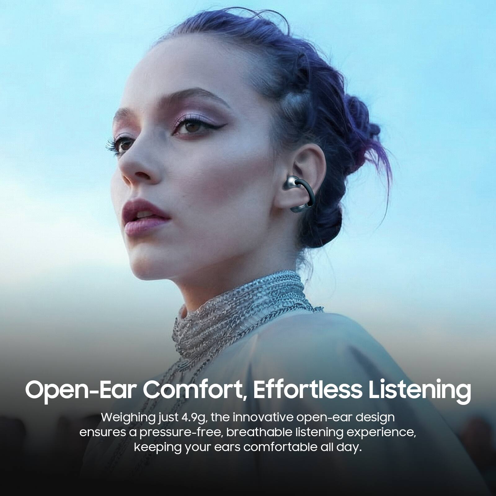 Open-Ear Comfort, Effortless Listening  
Weighing just 4.9g, the innovative open-ear design ensures a pressure-free, breathable listening experience, keeping your ears comfortable all day.