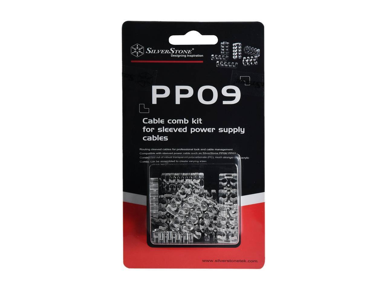 SILVERSTONE  
Designing Inspiration  

PP09  
Cable comb kit for sleeved power supply cables  

Routing sleeved cables for professional look, and cable management.  
Compatible with sleeved power cable such as SilverStone PPO7, PPO7 Constrec  
Constructed out of robust transparent polycarbonate (PC), much stronger than acrylic  
Comb can be assembled to create varying sizes  

www.silverstonetek.com