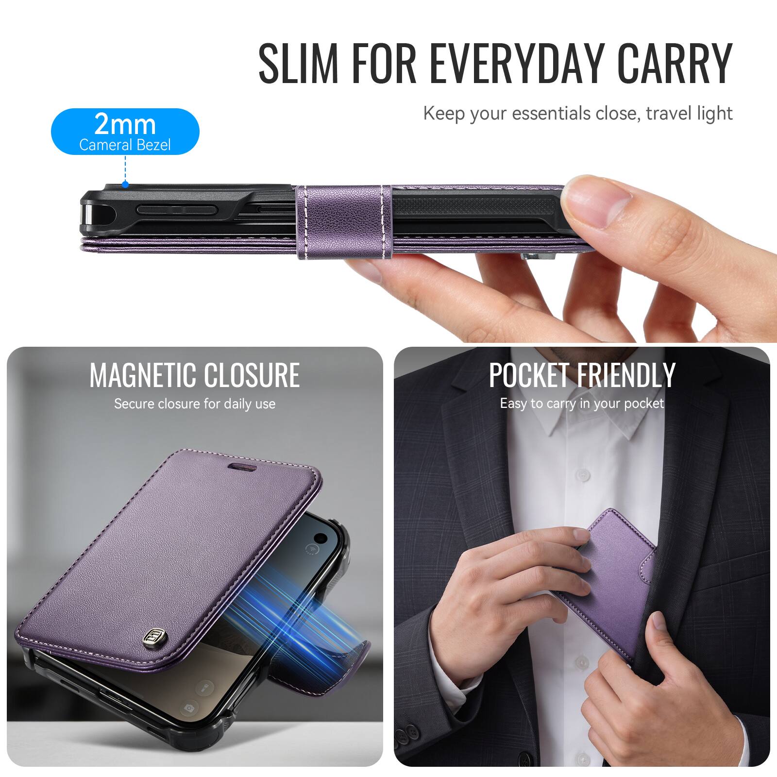 2mm Camera Bezel  
SLIM FOR EVERYDAY CARRY  
Keep your essentials close, travel light  
MAGNETIC CLOSURE  
Secure closure for daily use  
POCKET FRIENDLY  
Easy to carry in your pocket
