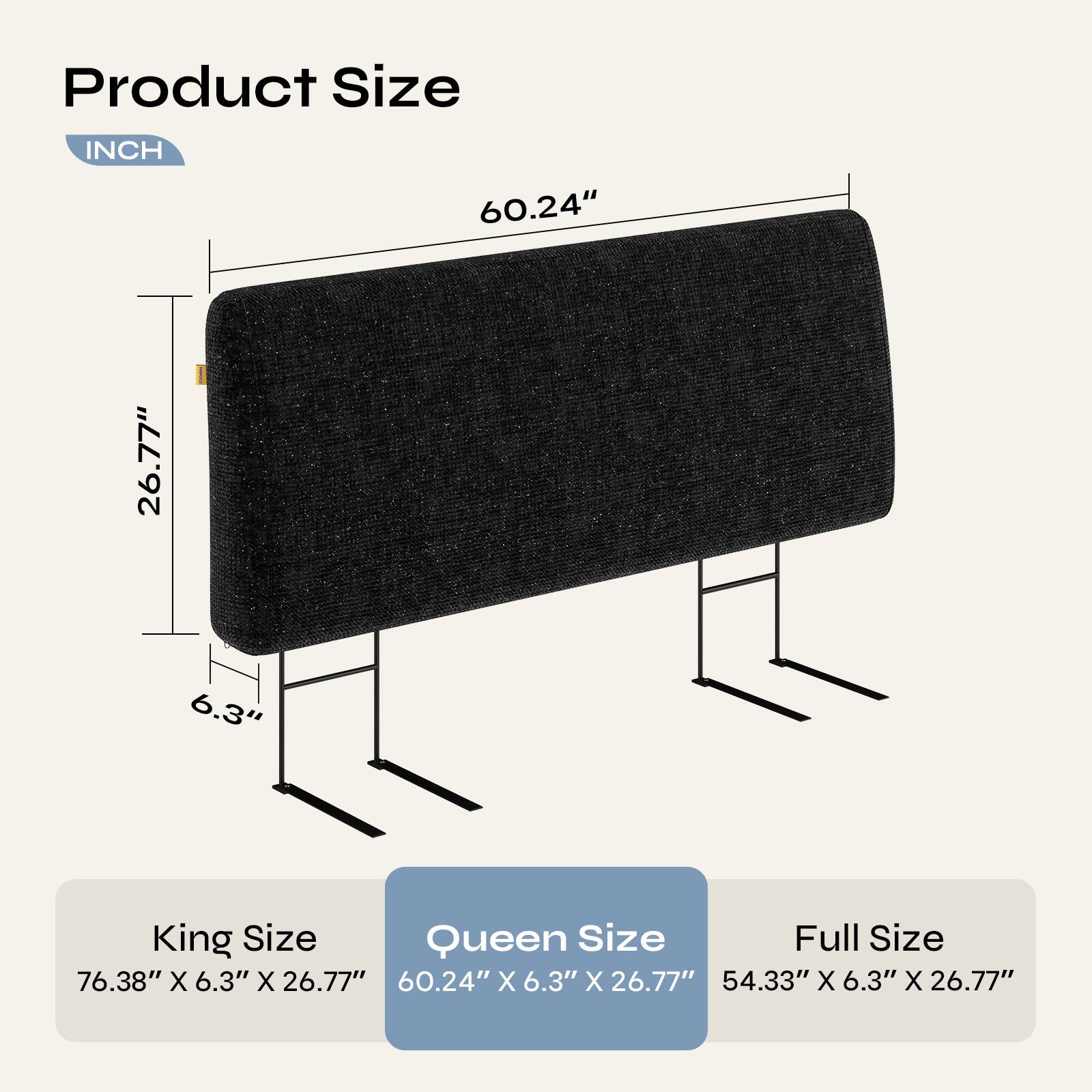 Product Size  
INCH  
60.24" 26.77" 6.3"  

King Size  
76.38" X 6.3" X 26.77"  

Queen Size  
60.24" X 6.3" X 26.77"  

Full Size  
54.33" X 6.3" X 26.77"