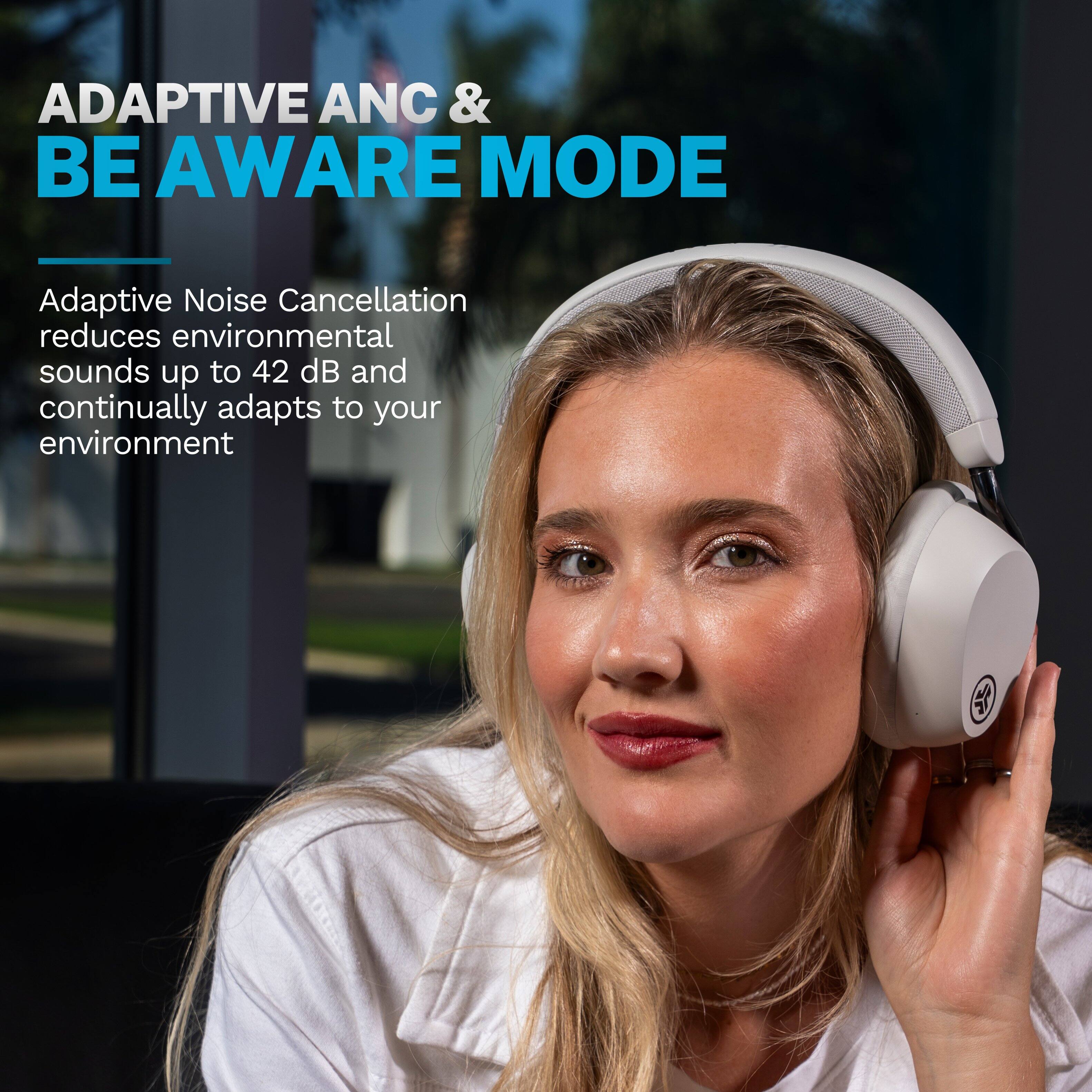 ADAPTIVE ANC & BE AWARE MODE

Adaptive Noise Cancellation reduces environmental sounds up to 42 dB and continually adapts to your environment