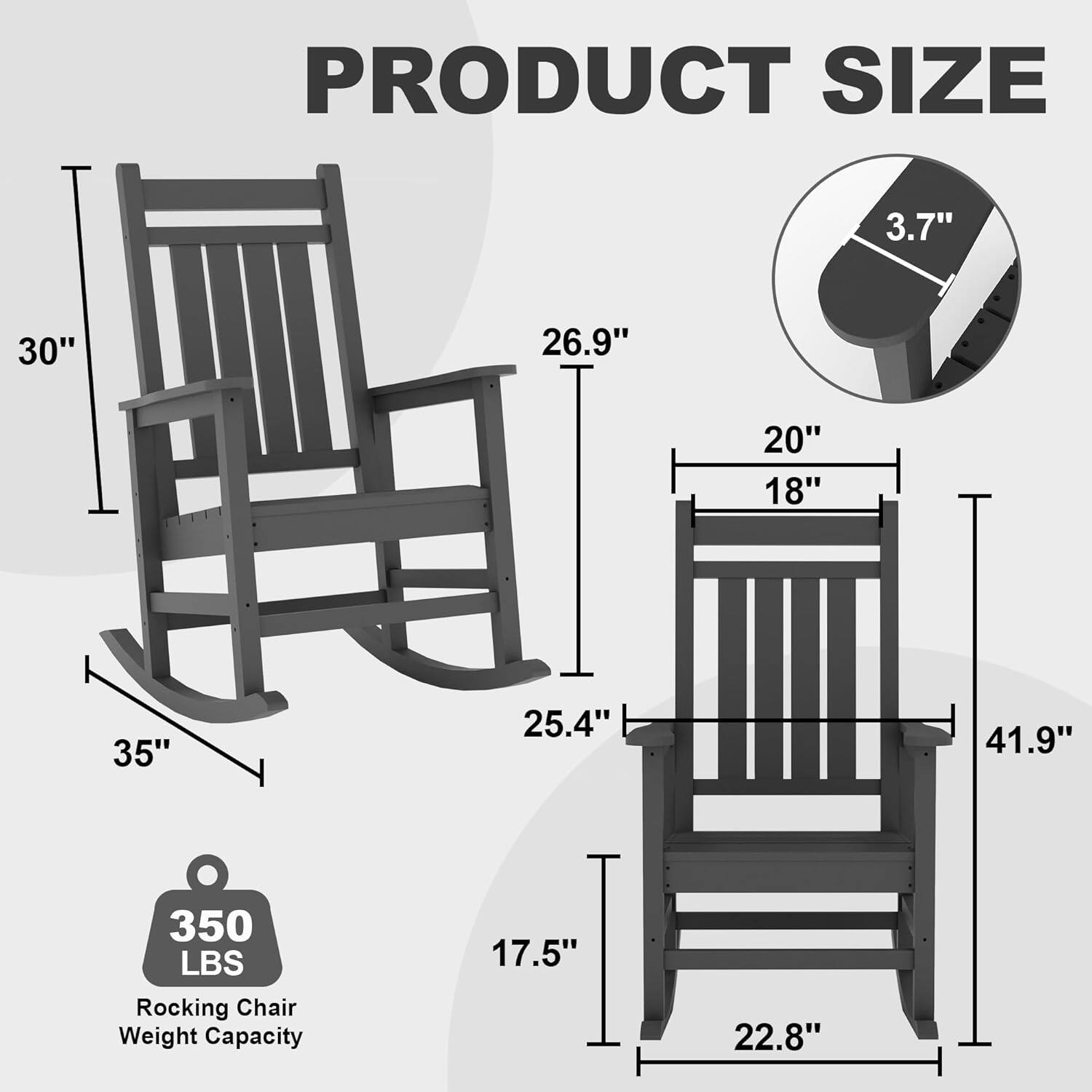 PRODUCT SIZE

- Height: 30"
- Width: 35"
- Depth: 26.9"
- Seat Height: 17.5"
- Seat Width: 20"
- Seat Depth: 18"
- Armrest Height: 25.4"
- Back Height: 41.9"
- Armrest Width: 22.8"
- Thickness: 3.7"

Rocking Chair Weight Capacity: 350 LBS