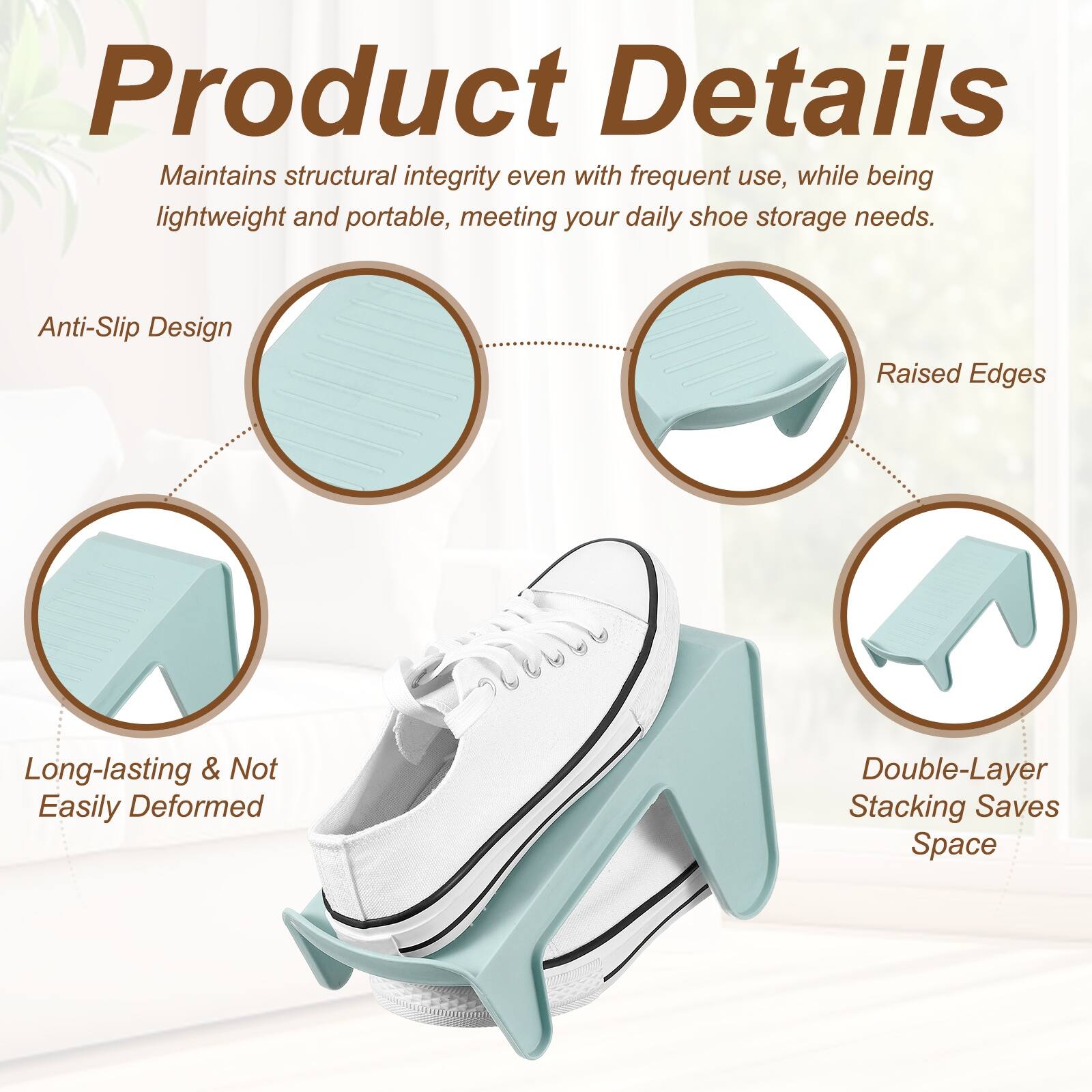 Product Details

Maintains structural integrity even with frequent use, while being lightweight and portable, meeting your daily shoe storage needs.

- Anti-Slip Design
- Raised Edges
- Long-lasting & Not Easily Deformed
- Double-Layer Stacking Saves Space