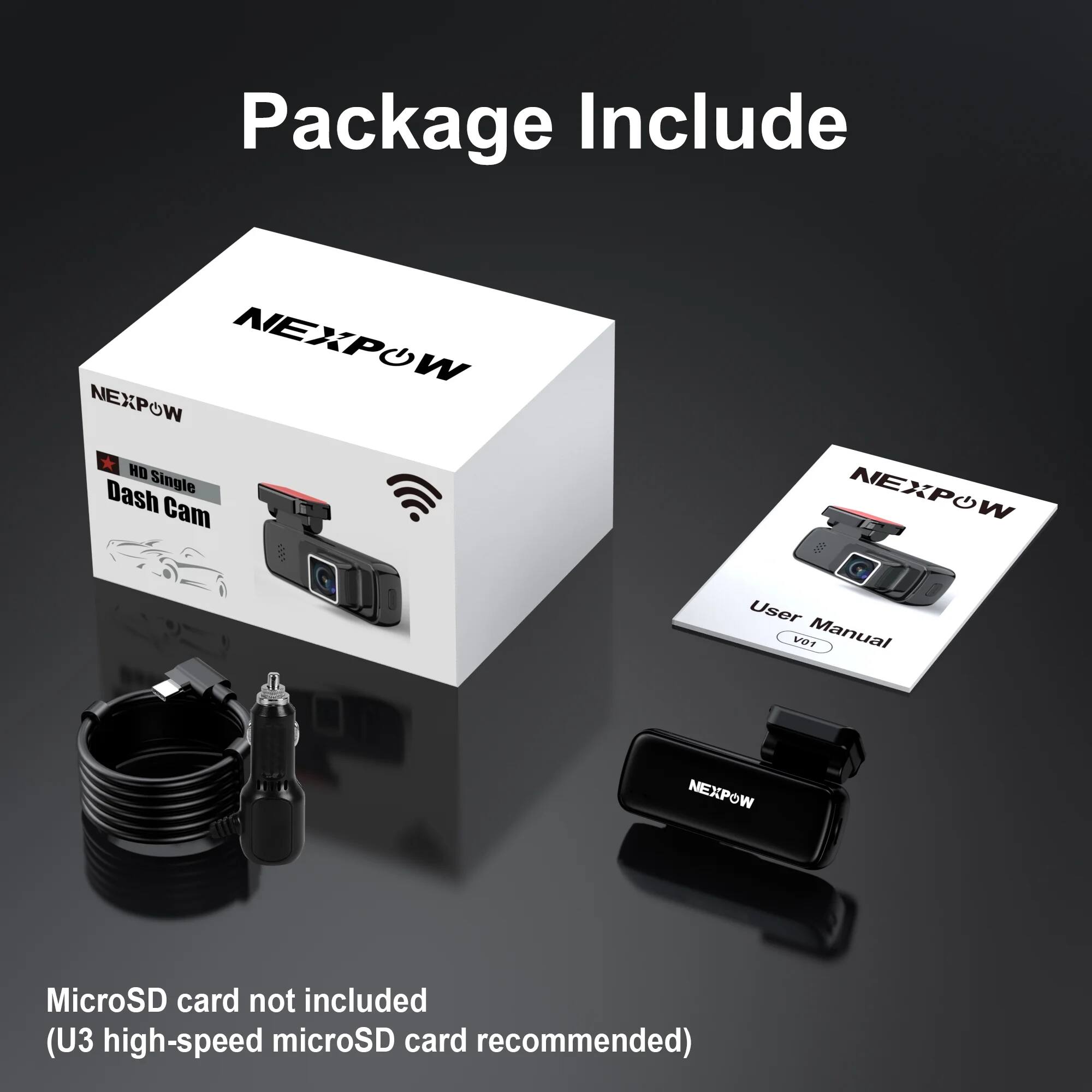 Package Include

- NEXPOW HD Single Dash Cam
- NEXPOW User Manual (V01)
- NEXPOW MicroSD card not included (U3 high-speed microSD card recommended)