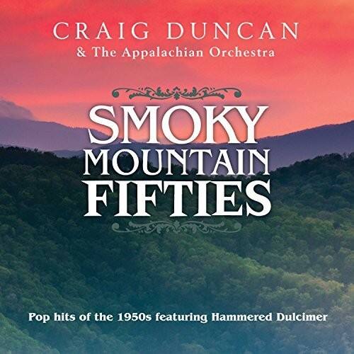 CRAIG DUNCAN & The Appalachian Orchestra

SMOKY MOUNTAIN FIFTIES

Pop hits of the 1950s featuring Hammered Dulcimer