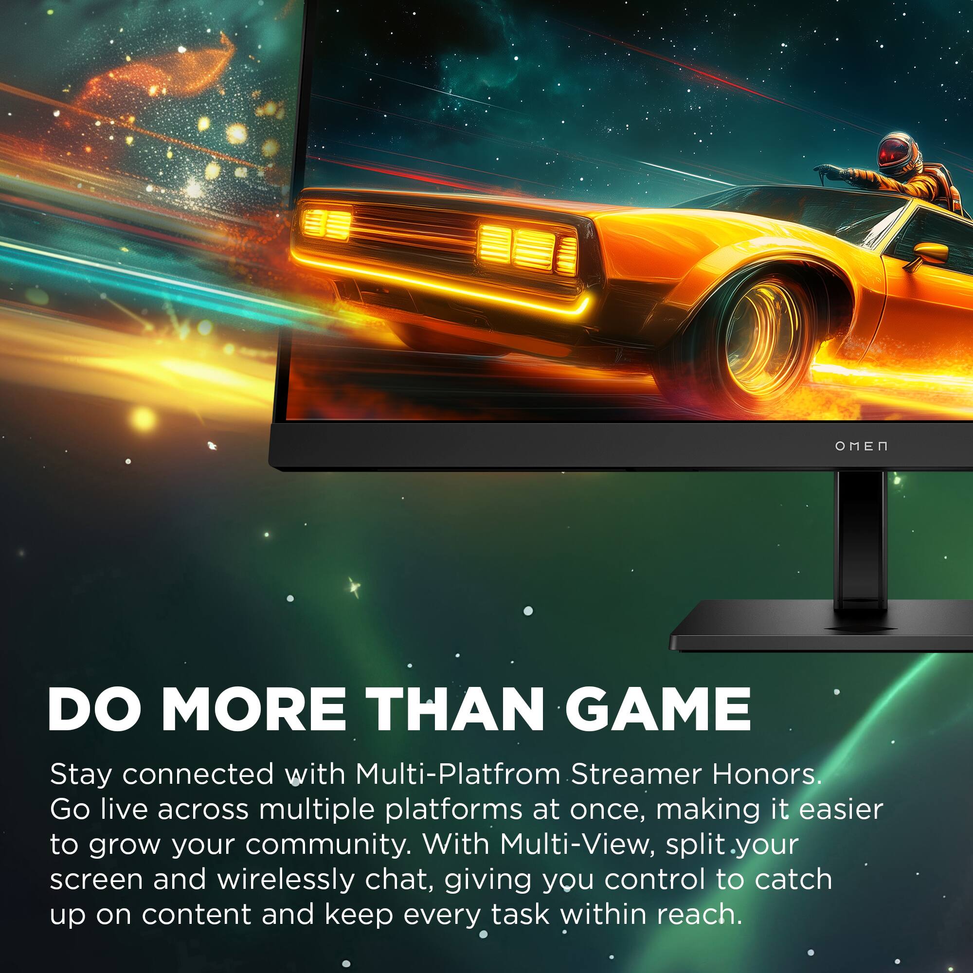 DO MORE THAN GAME

Stay connected with Multi-Platform Streamer Honors. Go live across multiple platforms at once, making it easier to grow your community. With Multi-View, split your screen and wirelessly chat, giving you control to catch up on content and keep every task within reach.