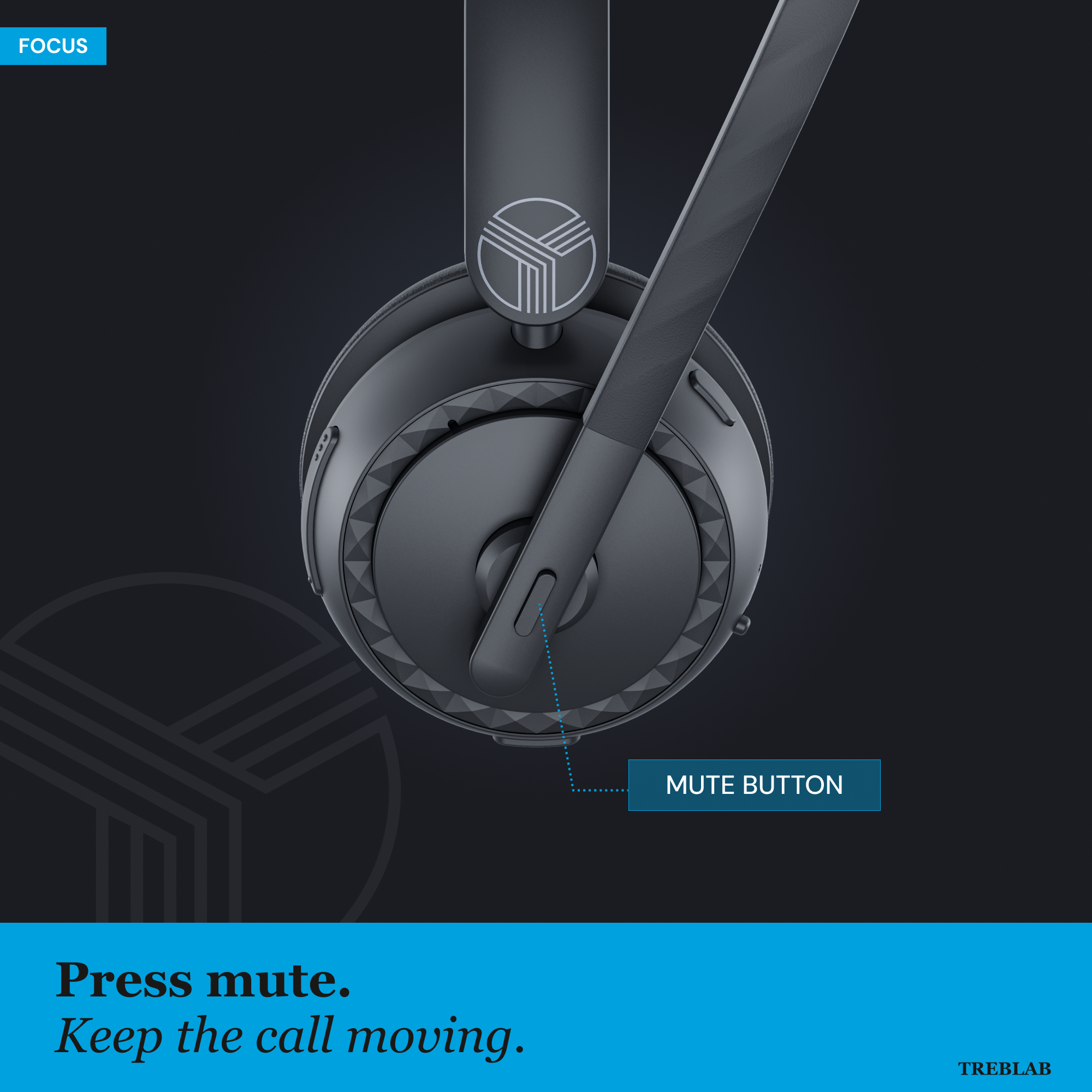 FOCUS  
MUTE BUTTON  
Press mute.  
Keep the call moving.  
TREBLAB