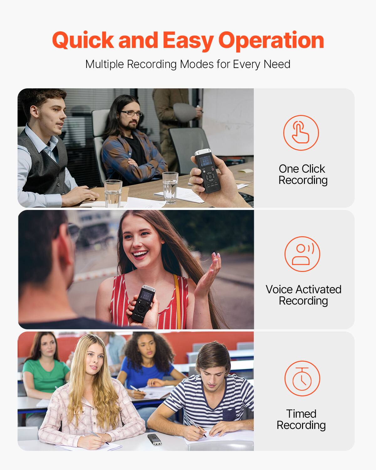 Quick and Easy Operation  
Multiple Recording Modes for Every Need  

- One Click Recording  
- Voice Activated Recording  
- Timed Recording