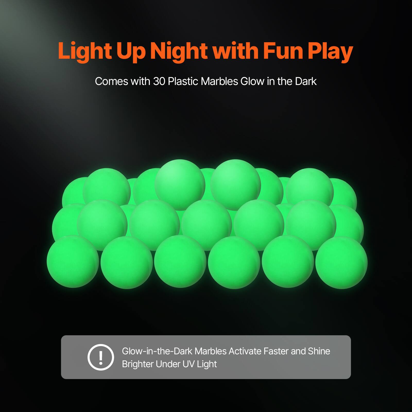 Light Up Night with Fun Play  
Comes with 30 Plastic Marbles Glow in the Dark  

Glow-in-the-Dark Marbles Activate Faster and Shine Brighter Under UV Light