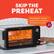 SKIP THE PREHEAT
No preheat** means going from craving to cooking in no time.
**Except for Bake and Broil functions