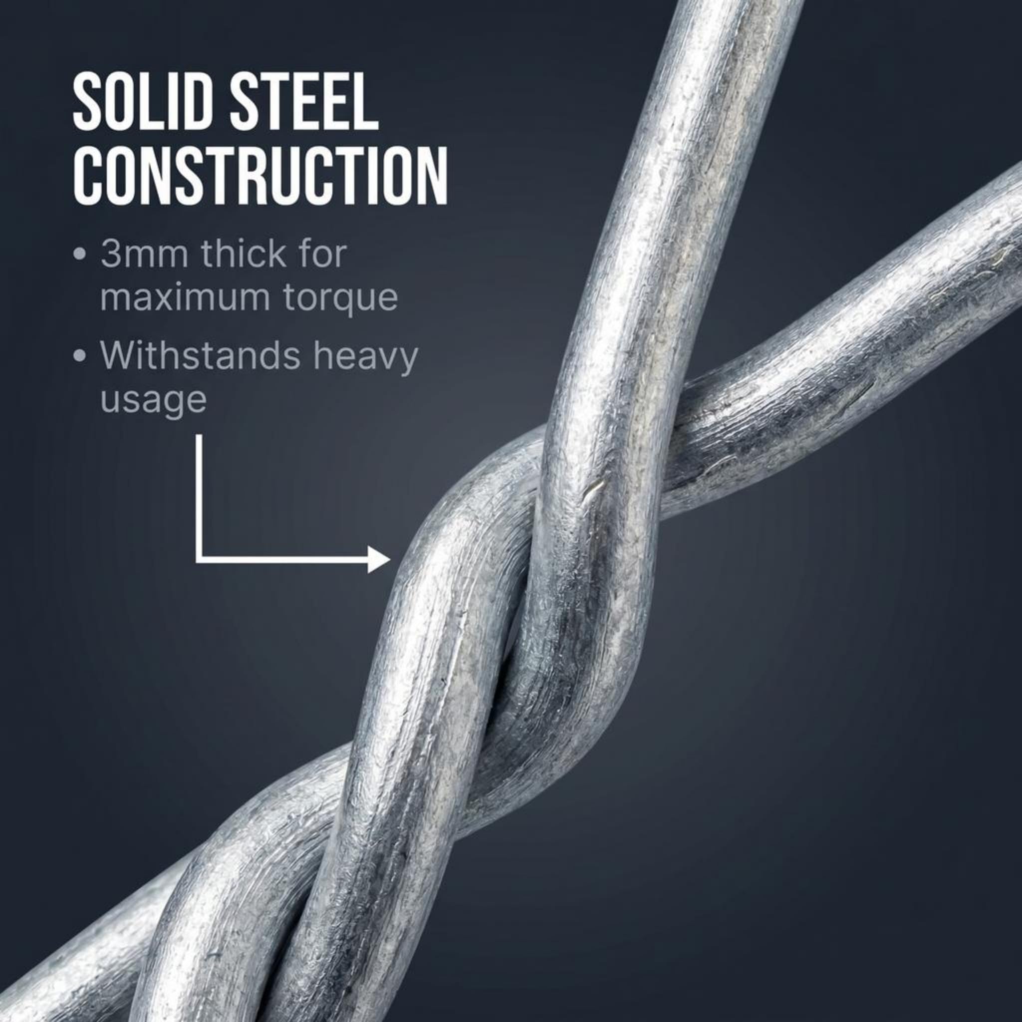 SOLID STEEL CONSTRUCTION  
3mm thick for maximum torque  
Withstands heavy usage