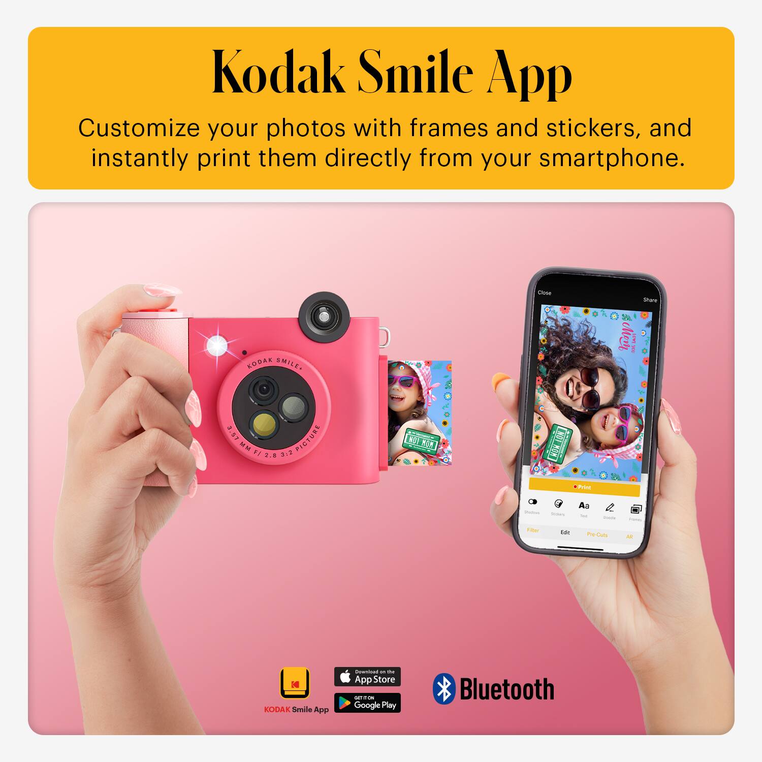 Kodak Smile App

Customize your photos with frames and stickers, and instantly print them directly from your smartphone.

KODAK Smile App

Available on:
- App Store
- Google Play

Bluetooth