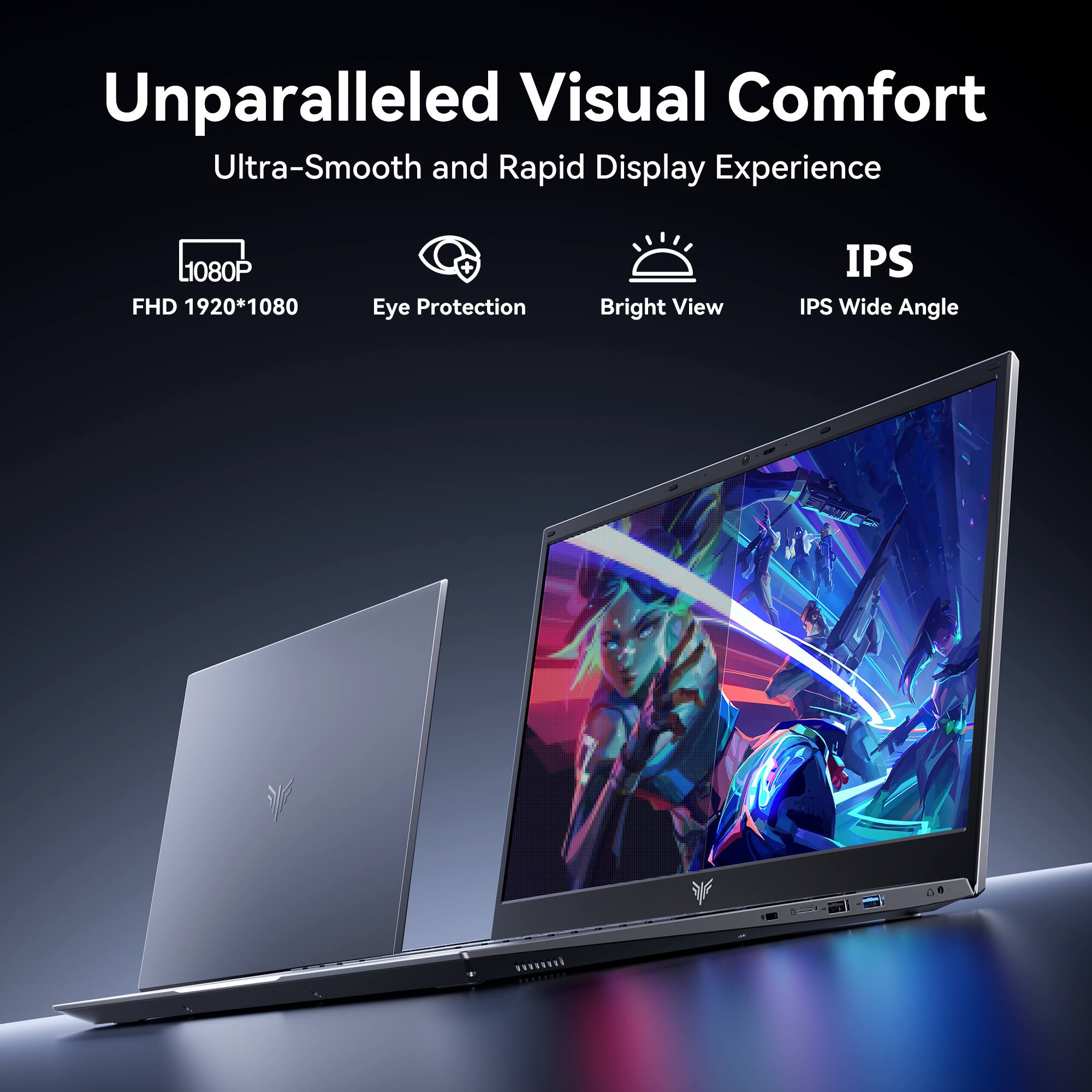 Unparalleled Visual Comfort  
Ultra-Smooth and Rapid Display Experience  

L1080P FHD 1920*1080  
Eye Protection  
Bright View  
IPS Wide Angle