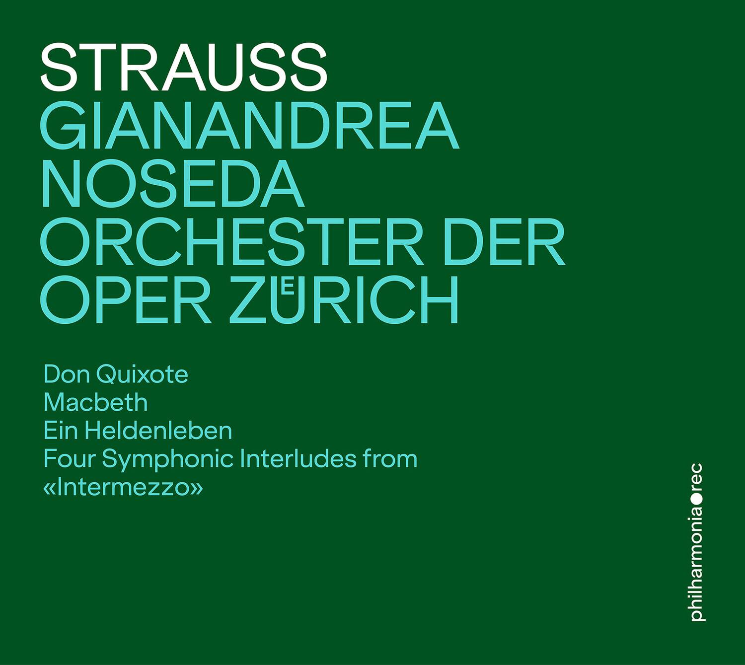 STRAUSS  
GIANANDREA NOSEDA  
ORCHESTER DER OPER ZÜRICH  

Don Quixote  
Macbeth  
Ein Heldenleben  
Four Symphonic Interludes from  
«Intermezzo»  

philharmonia rec