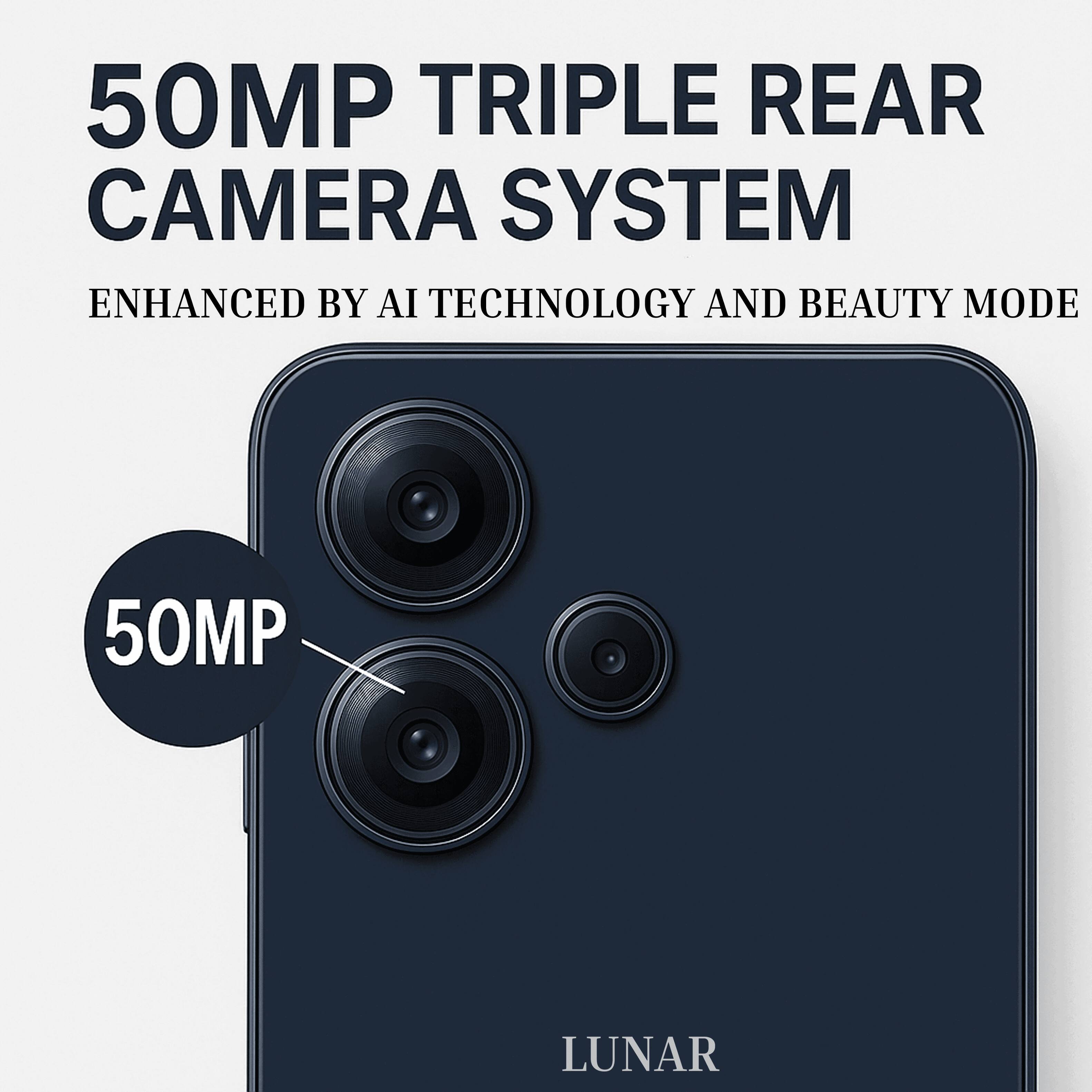 50MP TRIPLE REAR CAMERA SYSTEM
ENHANCED BY AI TECHNOLOGY AND BEAUTY MODE
50MP LUNAR