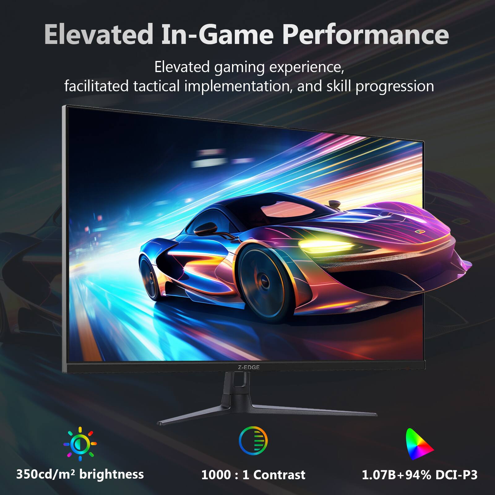 Elevated In-Game Performance  
Elevated gaming experience, facilitated tactical implementation, and skill progression  

350cd/m² brightness  
1000: 1 Contrast  
1.07B+94% DCI-P3