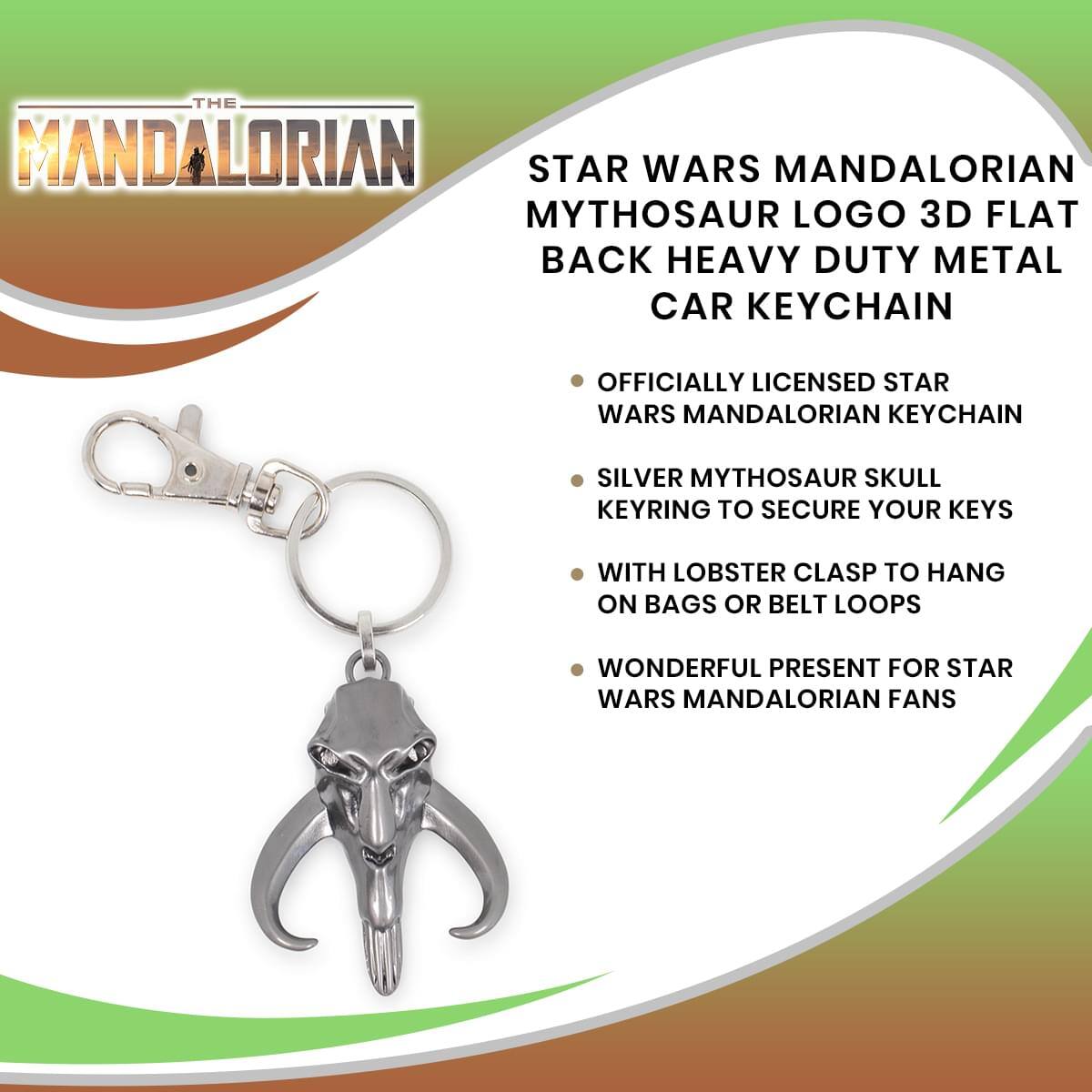 **THE MANDALORIAN**

**STAR WARS MANDALORIAN MYTHOSAUR LOGO 3D FLAT BACK HEAVY DUTY METAL CAR KEYCHAIN**

- OFFICIALLY LICENSED STAR WARS MANDALORIAN KEYCHAIN
- SILVER MYTHOSAUR SKULL KEYRING TO SECURE YOUR KEYS
- WITH LOBSTER CLASP TO HANG ON BAGS OR BELT LOOPS
- WONDERFUL PRESENT FOR STAR WARS MANDALORIAN FANS