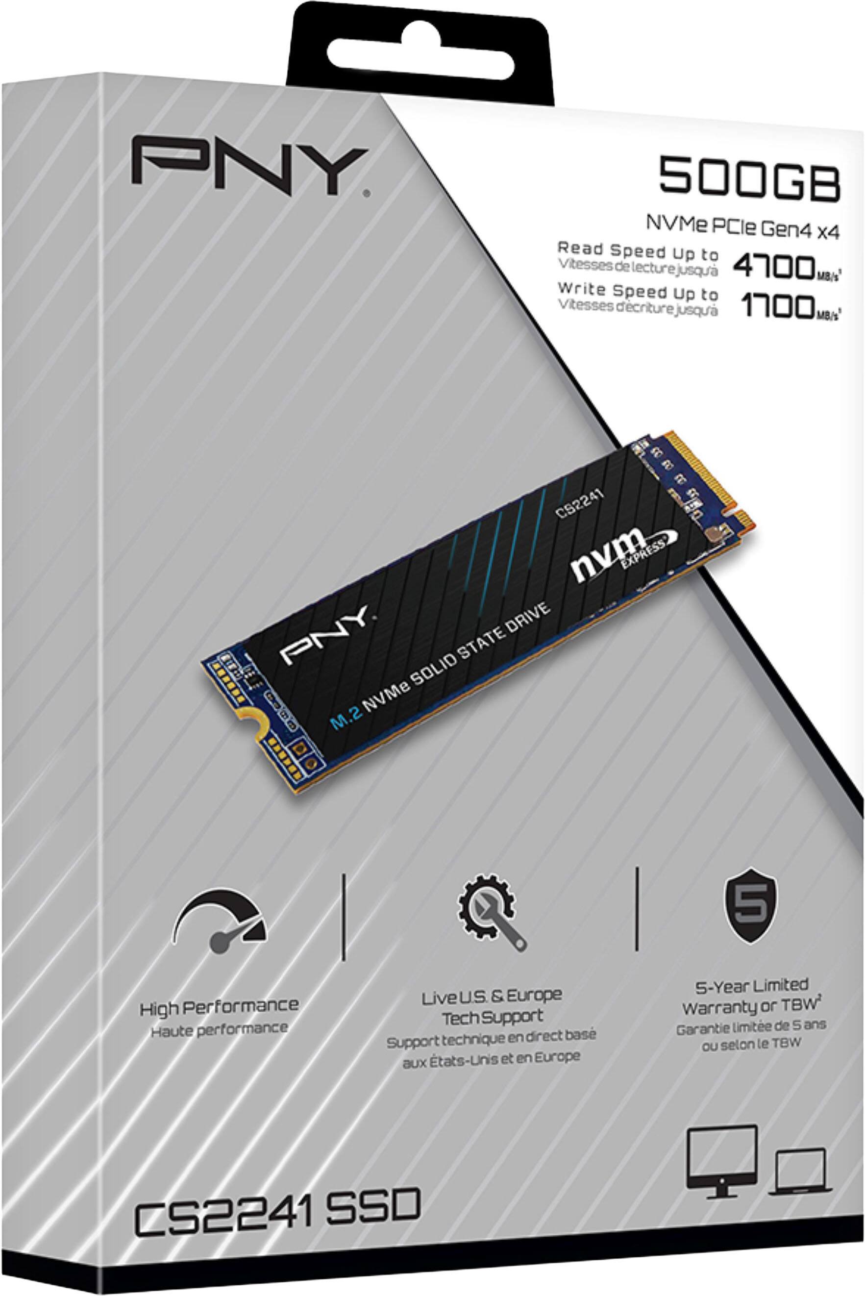PNY 500GB NVMe PCIe Gen4 x4  
Read Speed Up to 4700 MB/s  
Write Speed Up to 1700 MB/s  
CS2241 NVMe M.2 Solid State Drive  

High Performance  
Haute performance  

Live U.S. & Europe Tech Support  
Support technique en direct basé aux États-Unis et en Europe  

5-Year Limited Warranty or TBW  
Garantie limitée de 5 ans ou selon le TBW  

CS2241 SSD