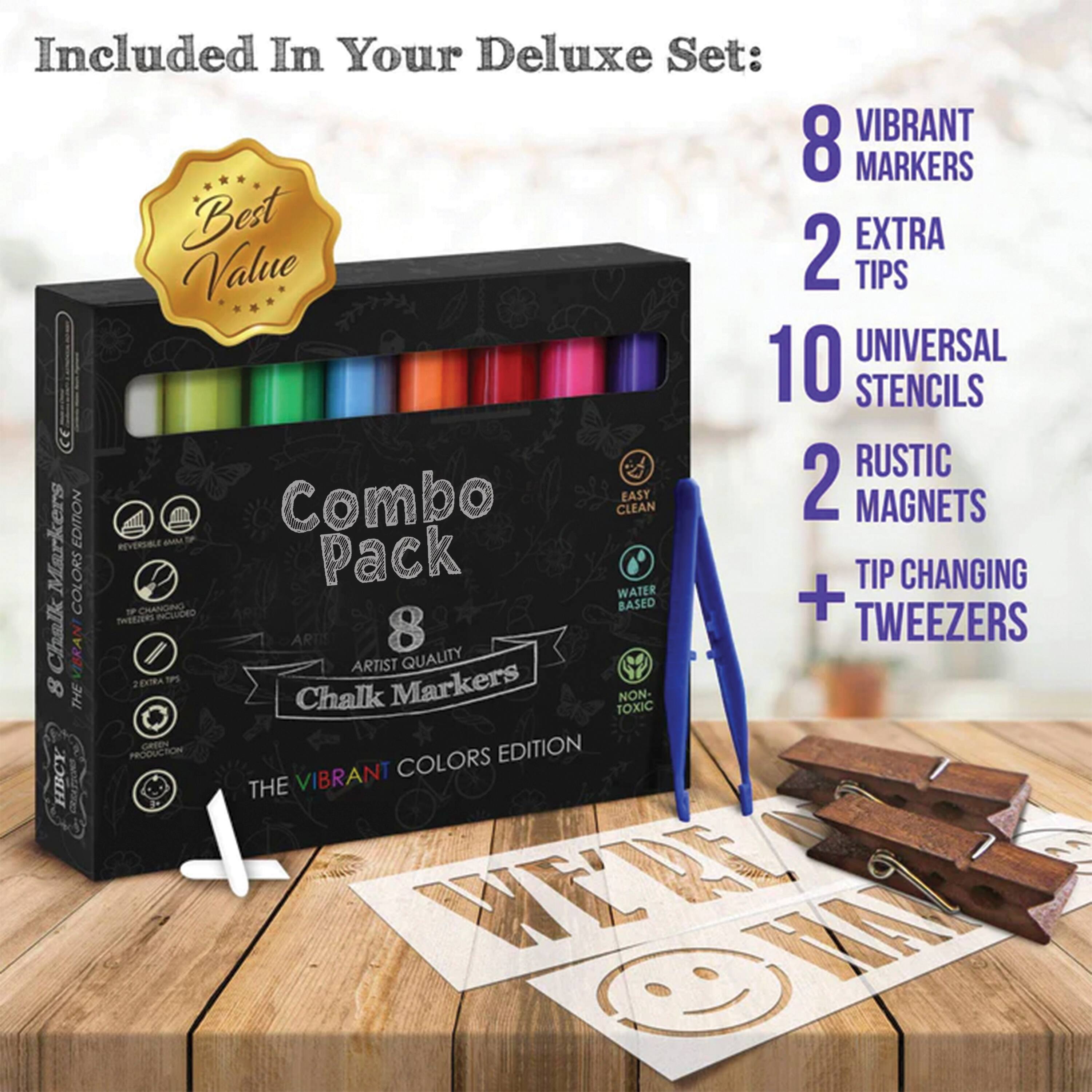 Included In Your Deluxe Set:

- 8 VIBRANT MARKERS
- 2 EXTRA TIPS
- 10 UNIVERSAL STENCILS
- 2 RUSTIC MAGNETS
- TIP CHANGING TWEEZERS

Combo Pack

8 ARTIST QUALITY Chalk Markers

THE VIBRANT COLORS EDITION

- WATER BASED
- NON-TOXIC
- EASY CLEAN