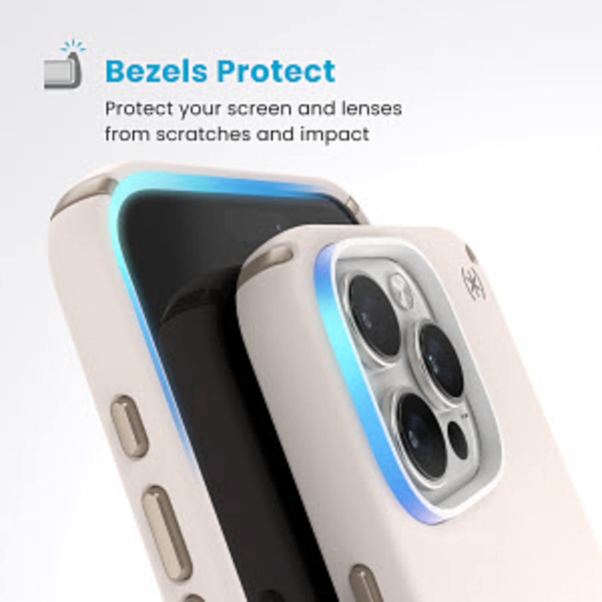 Bezels Protect: Protect your screen and lenses from scratches and impact.