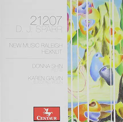 21207
D. J. SPARR
NEW MUSIC RALEIGH
HEXNUT
DONNA SHIN
FLUTE
KAREN GALVIN
ELECTRIC VIOLIN
CENTAUR