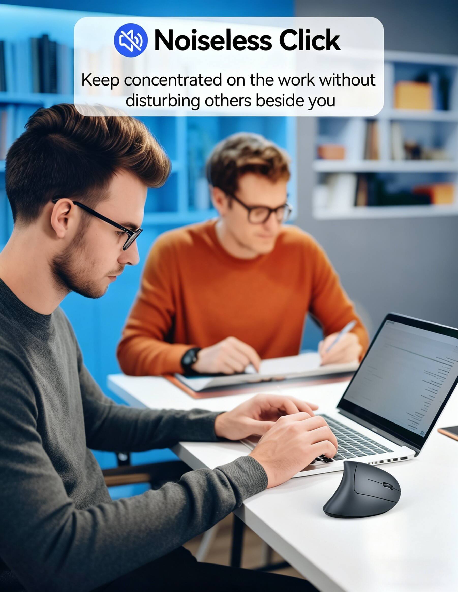 Noiseless Click  
Keep concentrated on the work without disturbing others beside you