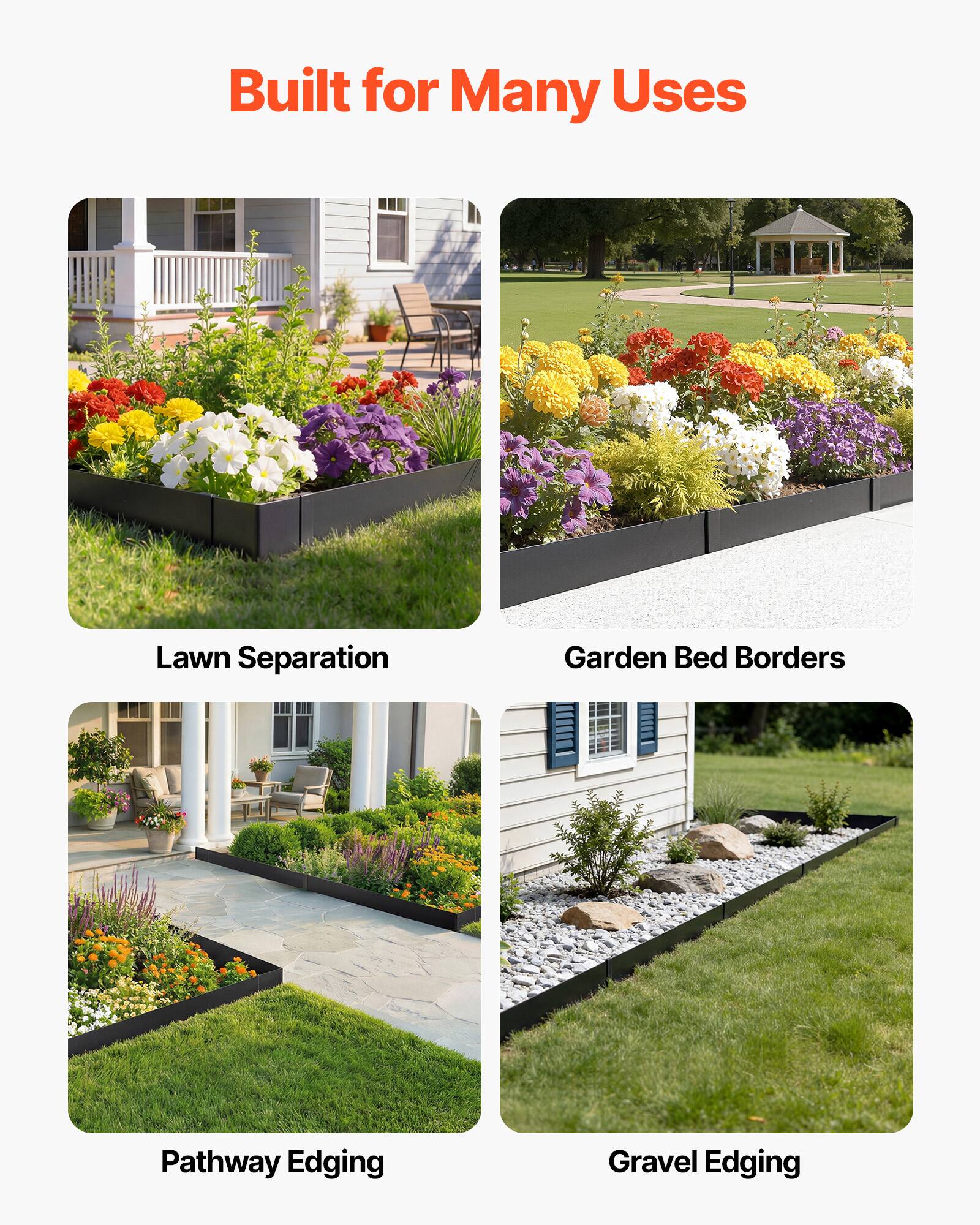 Built for Many Uses

- Lawn Separation
- Garden Bed Borders
- Pathway Edging
- Gravel Edging
