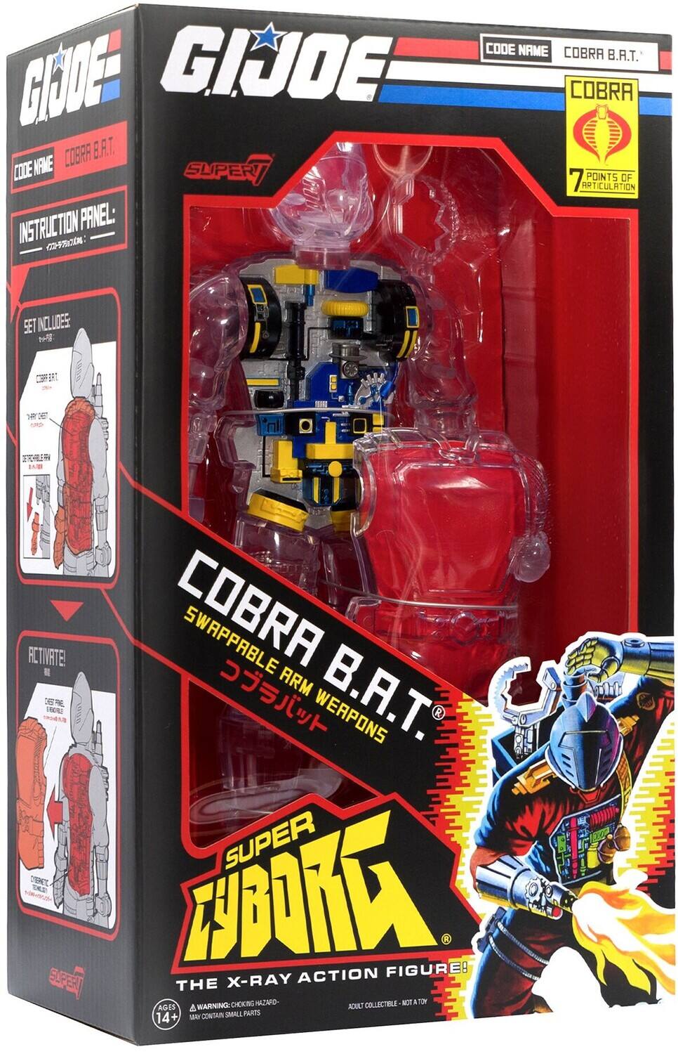 G.I. JOE  
CODE NAME: COBRA B.A.T.  
SUPER INSTRUCTION PANEL:  
CODE NAME COBRA B.A.T.  
COBRA 7 POINTS OF ARTICULATION  
AP SET INCLUDES:  
1 T ETRE ACTIVATE!  
COBRA SWAPPABLE ARM  
A.T. 16R RE 100R WEAPONS  
SUPER DEET TKE SPE FOORA  
14+ AGES  
THE X-RAY ACTION FIGURE!  
WARNING: CONTAIN SMALL X-RAY CHOKING HAZARD - ACTION COLLECTIBLE FIGURE! NOT A TOY