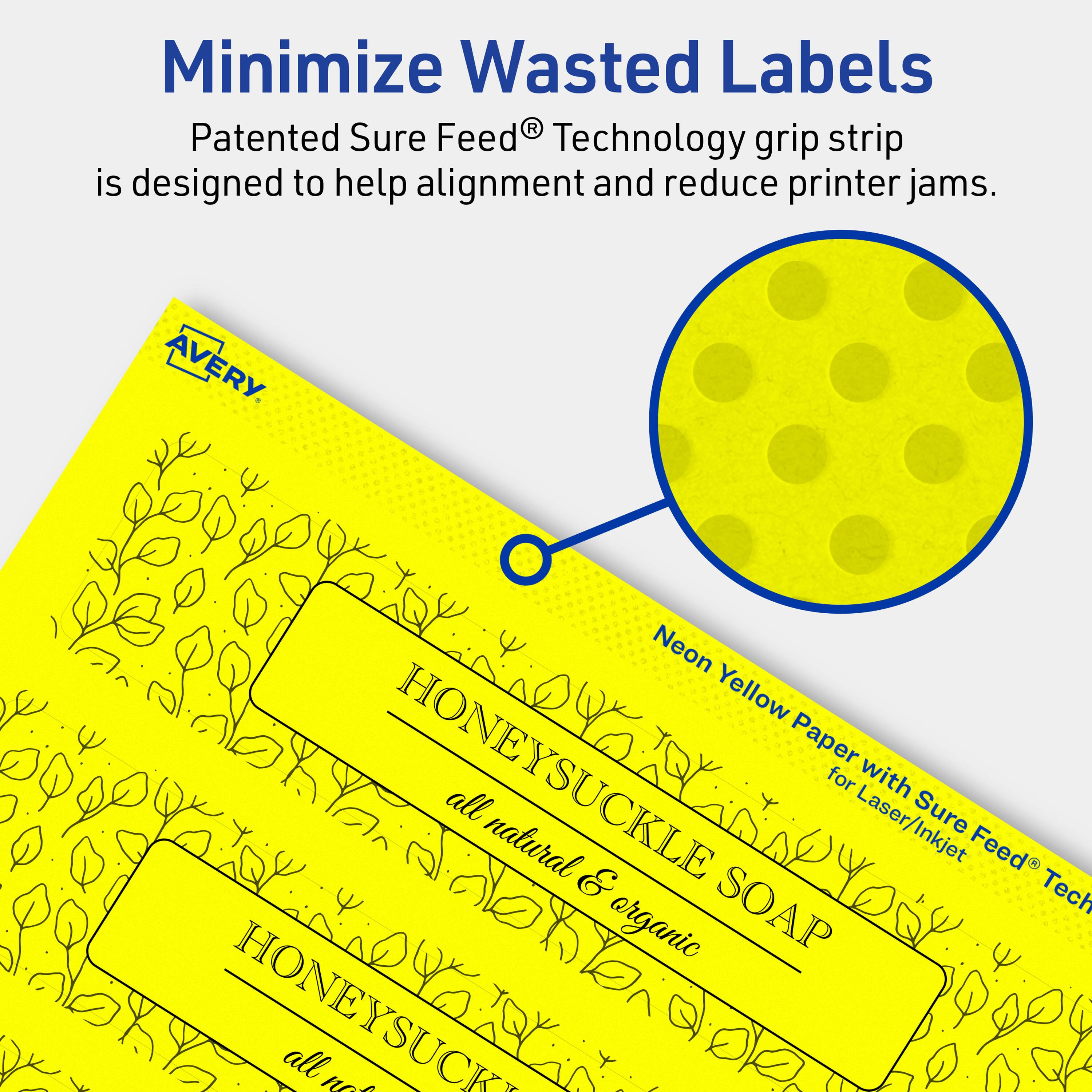 Minimize Wasted Labels

Patented Sure Feed® Technology grip strip is designed to help alignment and reduce printer jams.

AVERY Neon Yellow Paper with Sure Feed® Technology for Laser/Inkjet

HONEYSUCKLE SOAP
all natural & organic