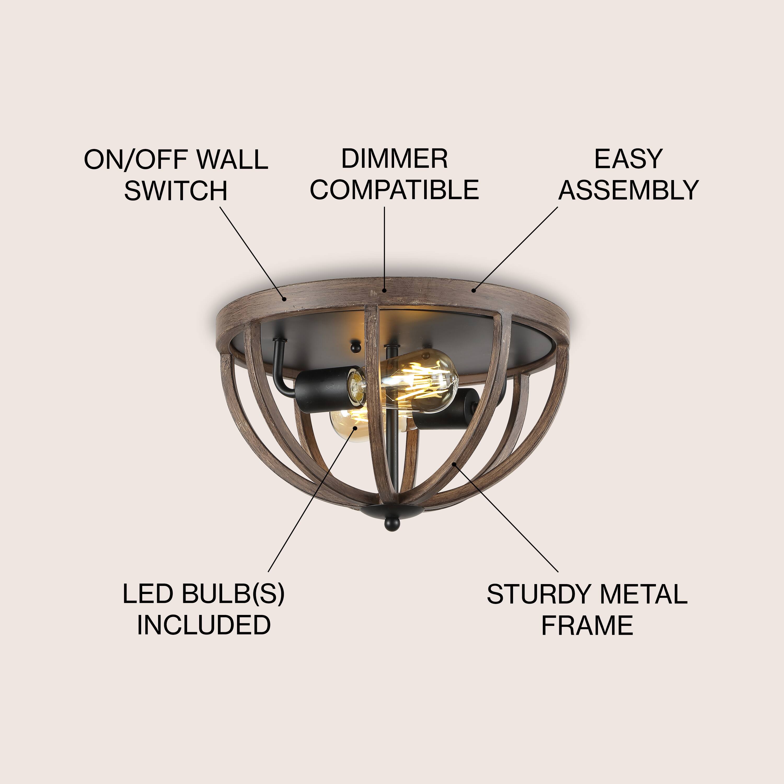 ON/OFF WALL SWITCH  
DIMMER COMPATIBLE  
EASY ASSEMBLY  
LED BULB(S) INCLUDED  
STURDY METAL FRAME