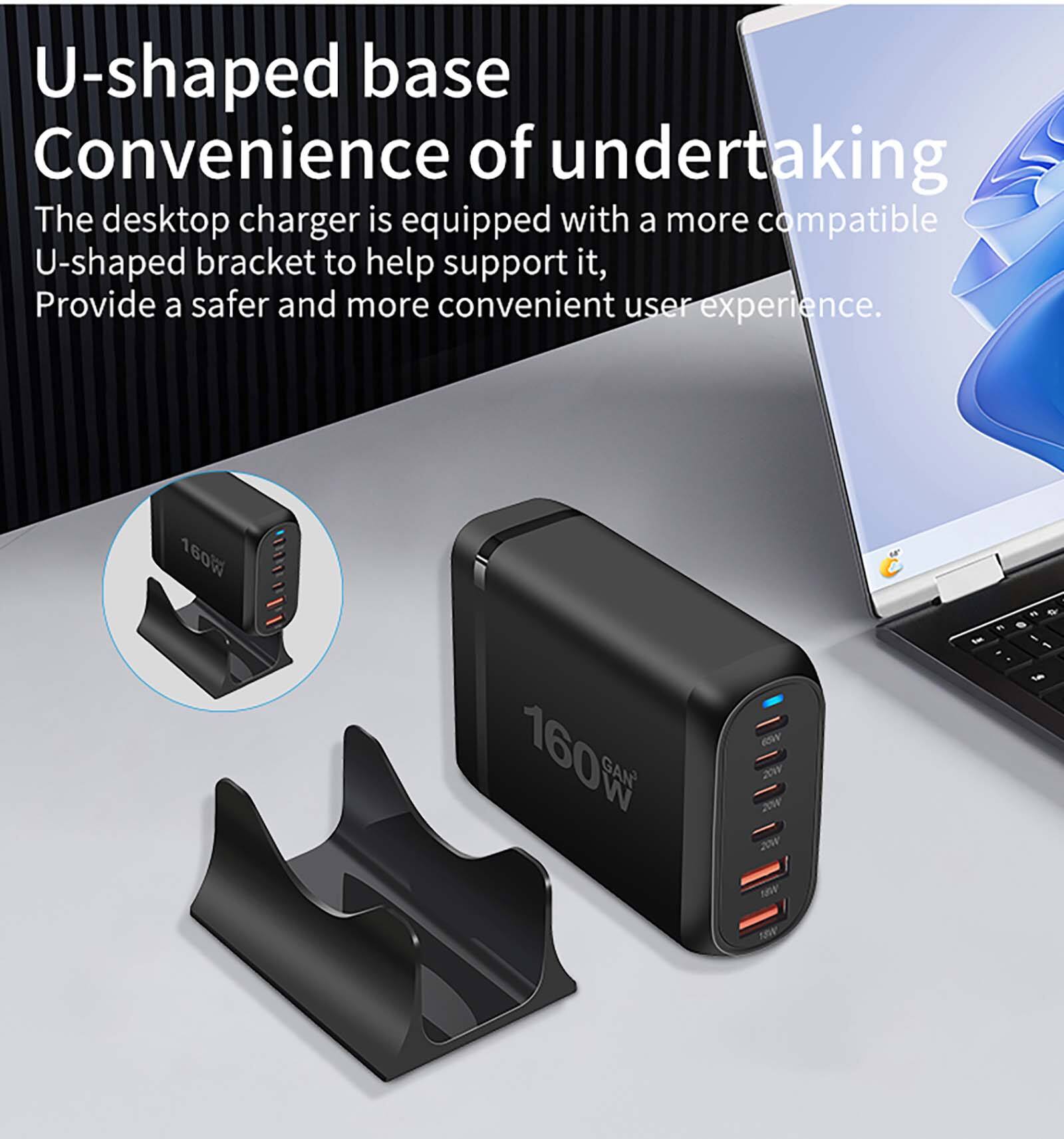 U-shaped base  
Convenience of undertaking  

The desktop charger is equipped with a more compatible U-shaped bracket to help support it, providing a safer and more convenient user experience.  

160W  
GAN  
20V