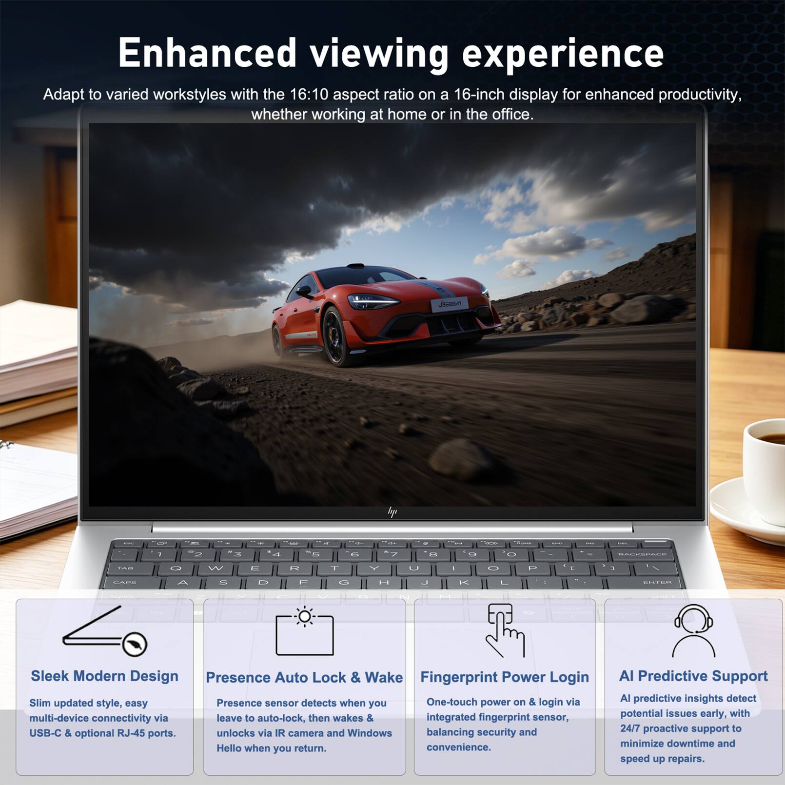 Enhanced viewing experience

Adapt to varied workstyles with the 16:10 aspect ratio on a 16-inch display for enhanced productivity, whether working at home or in the office.

Sleek Modern Design
Slim updated style, easy multi-device connectivity via USB-C & optional RJ-45 ports.

Presence Auto Lock & Wake
Presence sensor detects when you leave to auto-lock, then wakes & unlocks via IR camera and Windows Hello when you return.

Fingerprint Power Login
One-touch power on & login via integrated fingerprint sensor, balancing security and convenience.

AI Predictive Support
AI predictive insights detect potential issues early, with 24/7 proactive support to minimize downtime and speed up repairs.