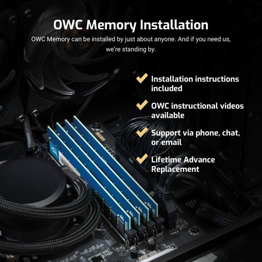 **OWC Memory Installation**

OWC Memory can be installed by just about anyone. And if you need us, we're standing by.

- Installation instructions included
- OWC instructional videos available
- Support via phone, chat, or email
- Lifetime Advance Replacement
