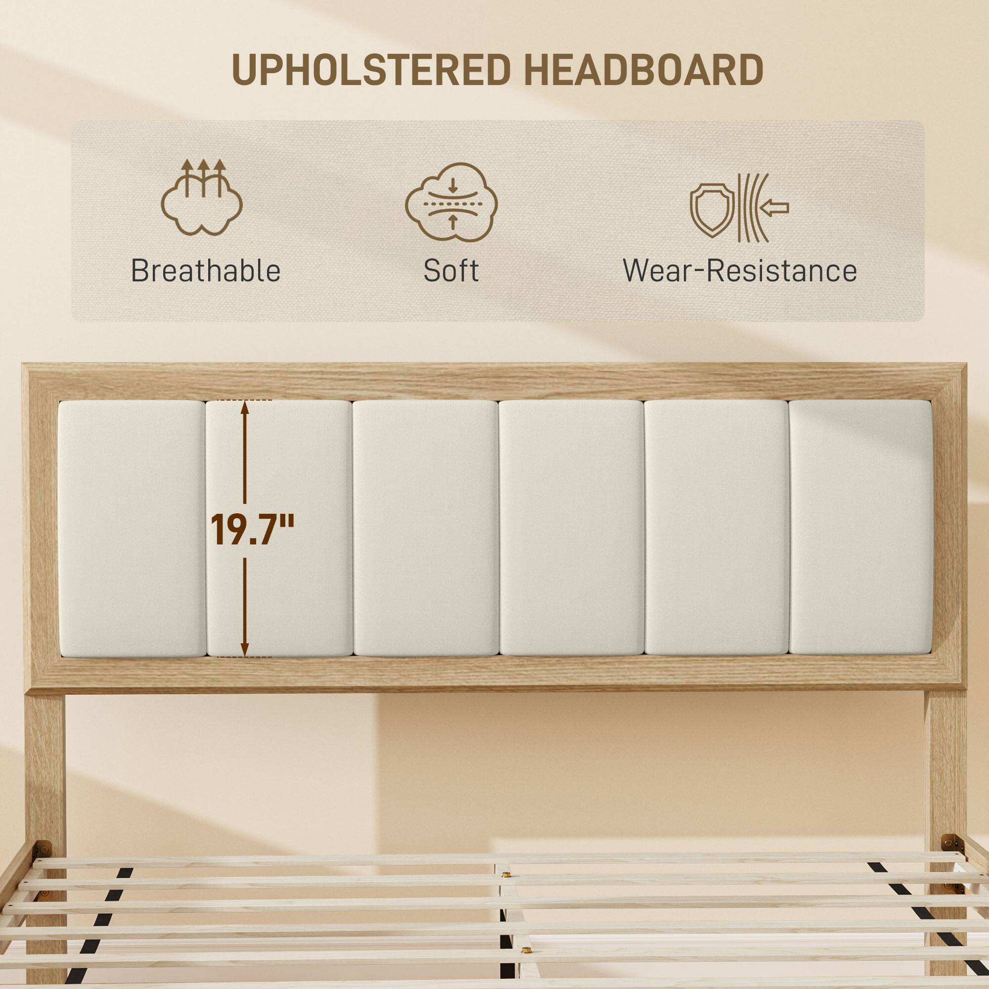 UPHOLSTERED HEADBOARD
Breathable
Soft
Wear-Resistance
19.7"