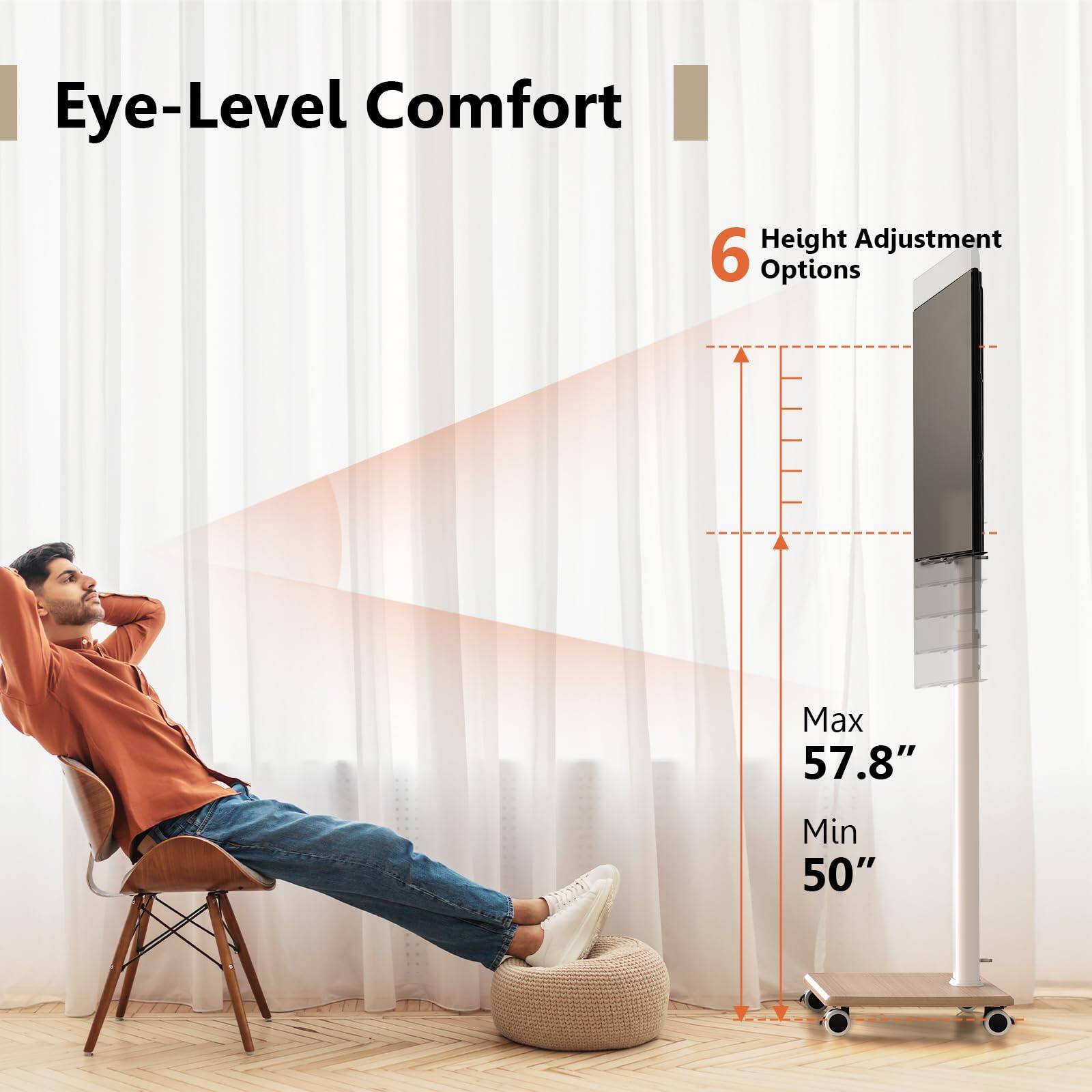 Eye-Level Comfort

6 Height Adjustment Options

Max 57.8"
Min 50"