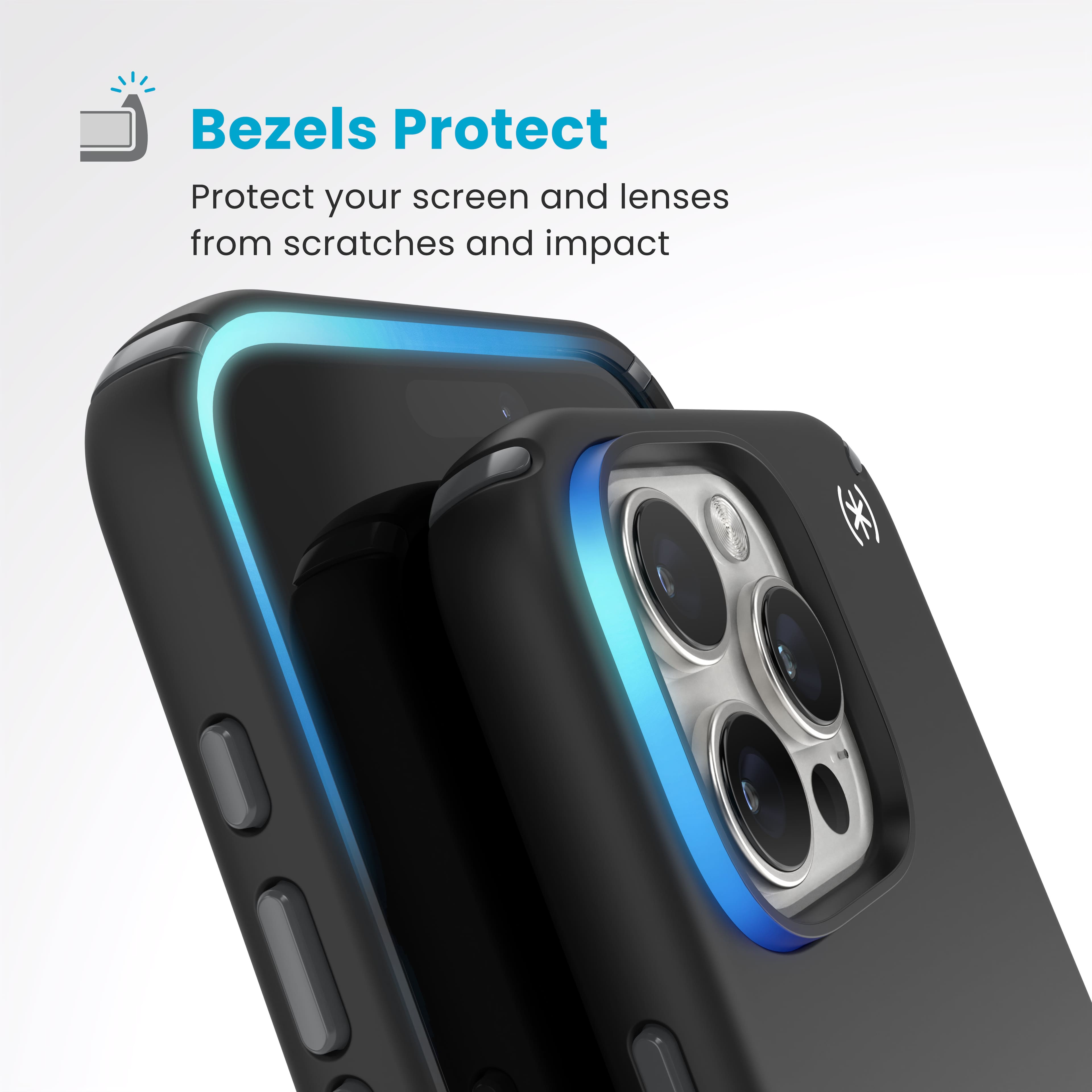 Bezels Protect: Protect your screen and lenses from scratches and impact.