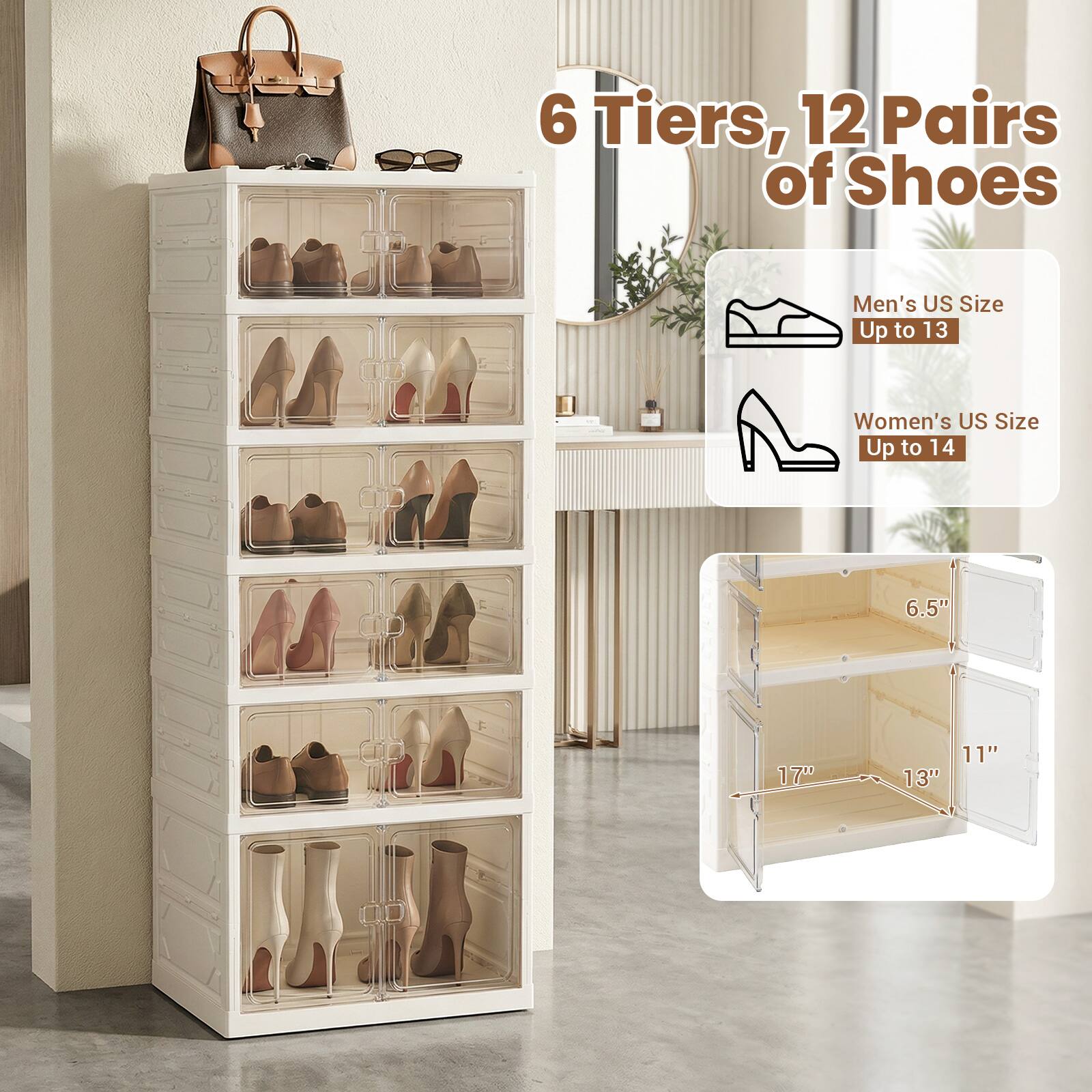 6 Tiers, 12 Pairs of Shoes  
Men's US Size Up to 13  
Women's US Size Up to 14  
6.5" 17" 13" 11"