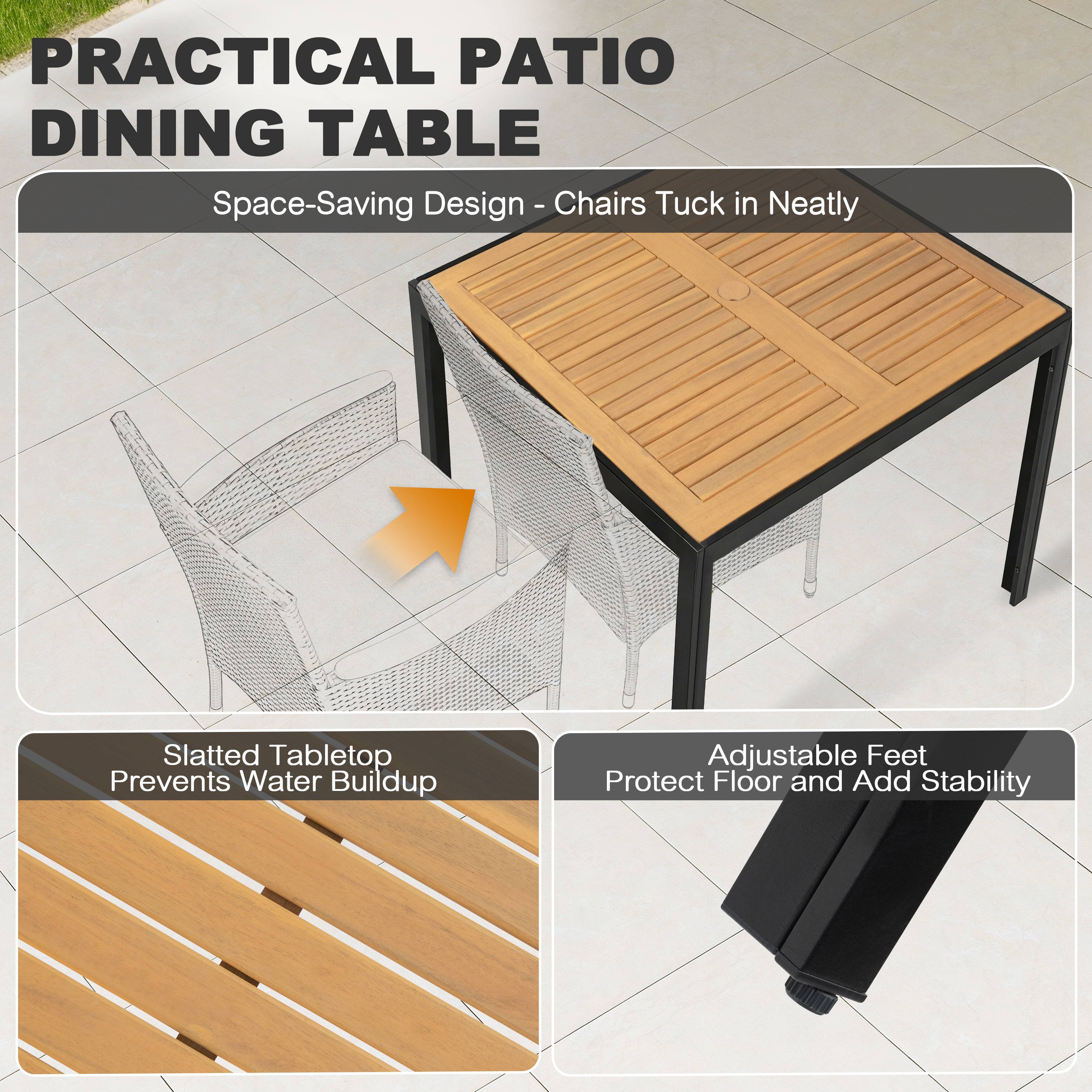 PRACTICAL PATIO DINING TABLE

Space-Saving Design - Chairs Tuck in Neatly

Slatted Tabletop Prevents Water Buildup

Adjustable Feet Protect Floor and Add Stability