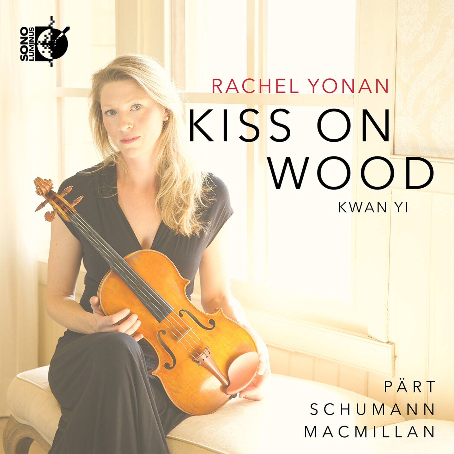 Rachel Yonan  
Kiss on Wood  
Kwan Yi  

Pärt  
Schumann  
Macmillan  

SONO LUMINUS