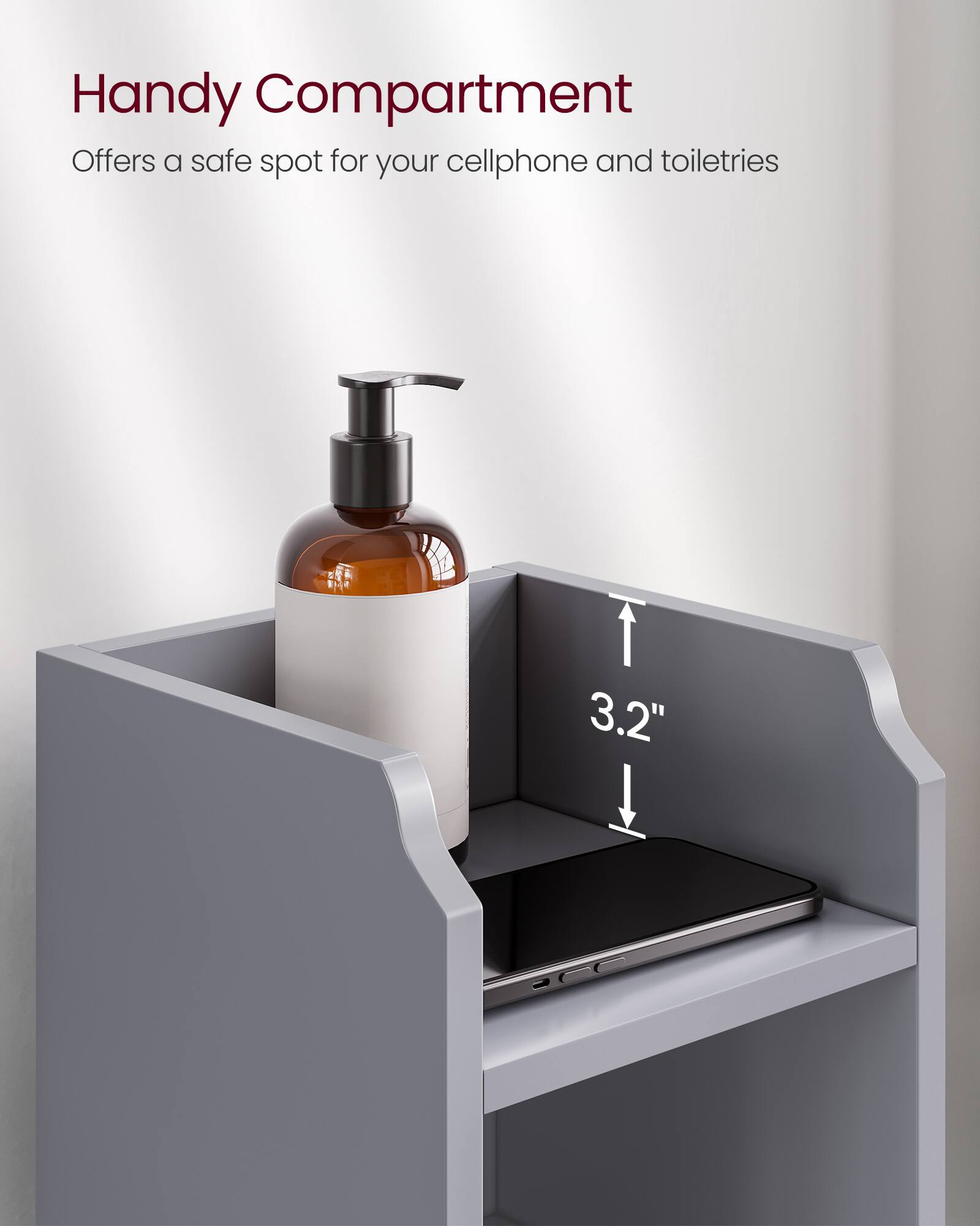 Handy Compartment  
Offers a safe spot for your cellphone and toiletries  
1 3.2"